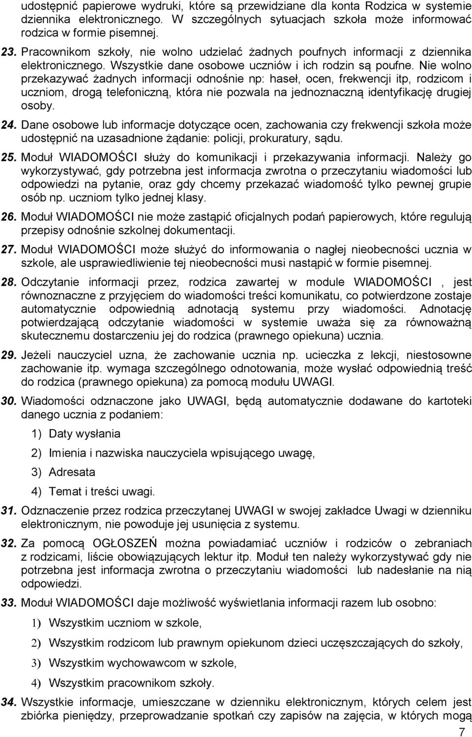 Nie wolno przekazywać żadnych informacji odnośnie np: haseł, ocen, frekwencji itp, rodzicom i uczniom, drogą telefoniczną, która nie pozwala na jednoznaczną identyfikację drugiej osoby. 24.