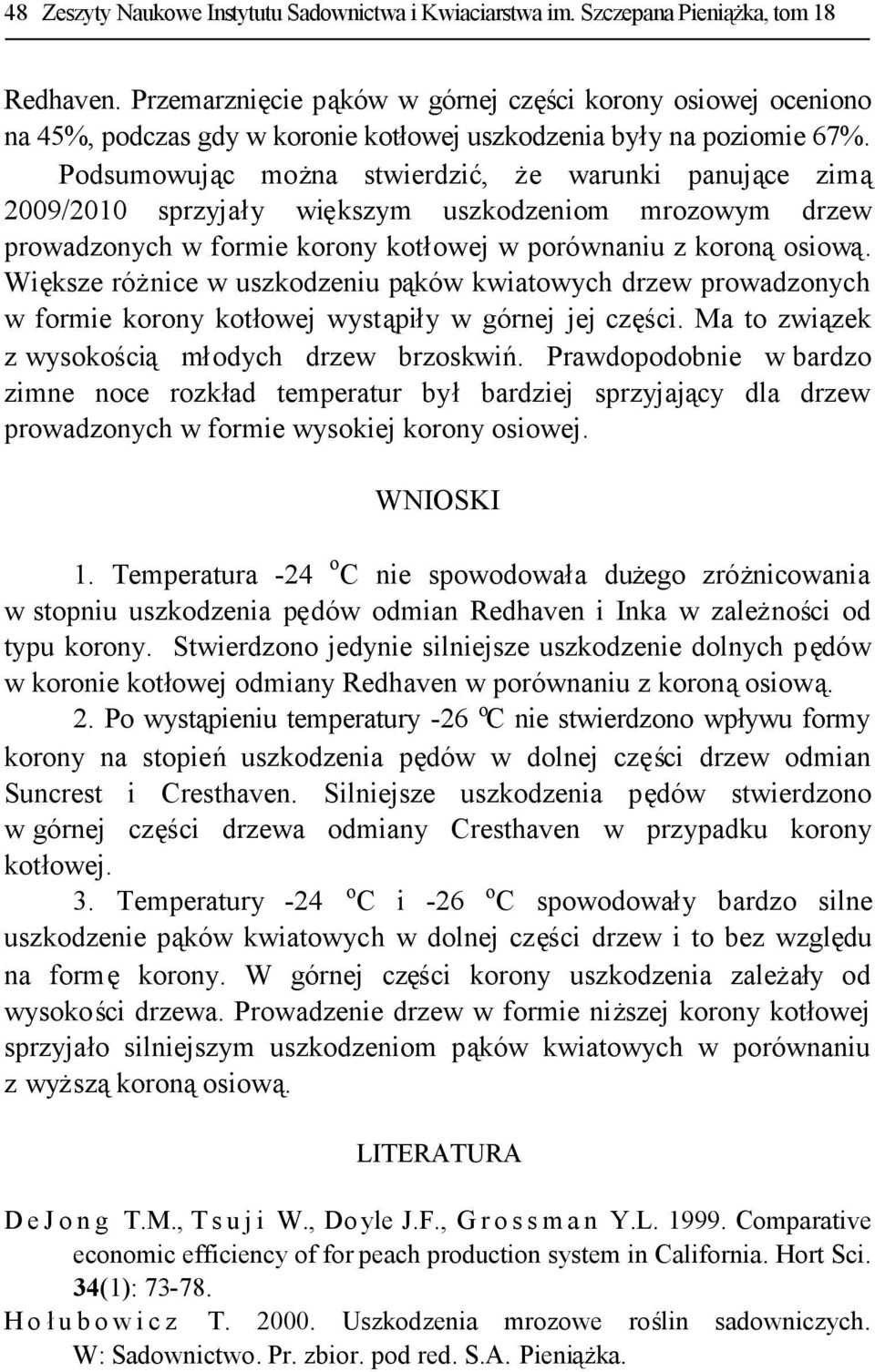 Podsumowując można stwierdzić, że warunki panujące zimą 2009/2010 sprzyjały większym uszkodzeniom mrozowym drzew prowadzonych w formie korony kotłowej w porównaniu z koronąosiową.