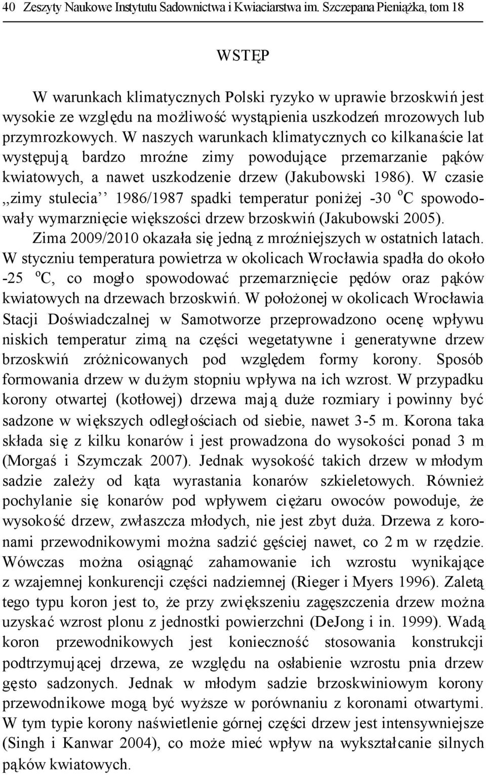 W naszych warunkach klimatycznych co kilkanaście lat występują bardzo mroźne zimy powodujące przemarzanie pąków kwiatowych, a nawet uszkodzenie drzew (Jakubowski 1986).