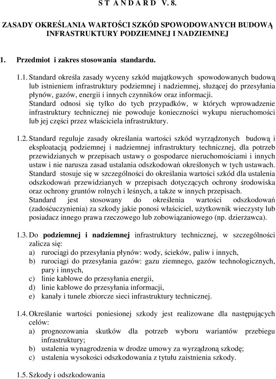 1. Standard określa zasady wyceny szkód majątkowych spowodowanych budową lub istnieniem infrastruktury podziemnej i nadziemnej, słuŝącej do przesyłania płynów, gazów, energii i innych czynników oraz