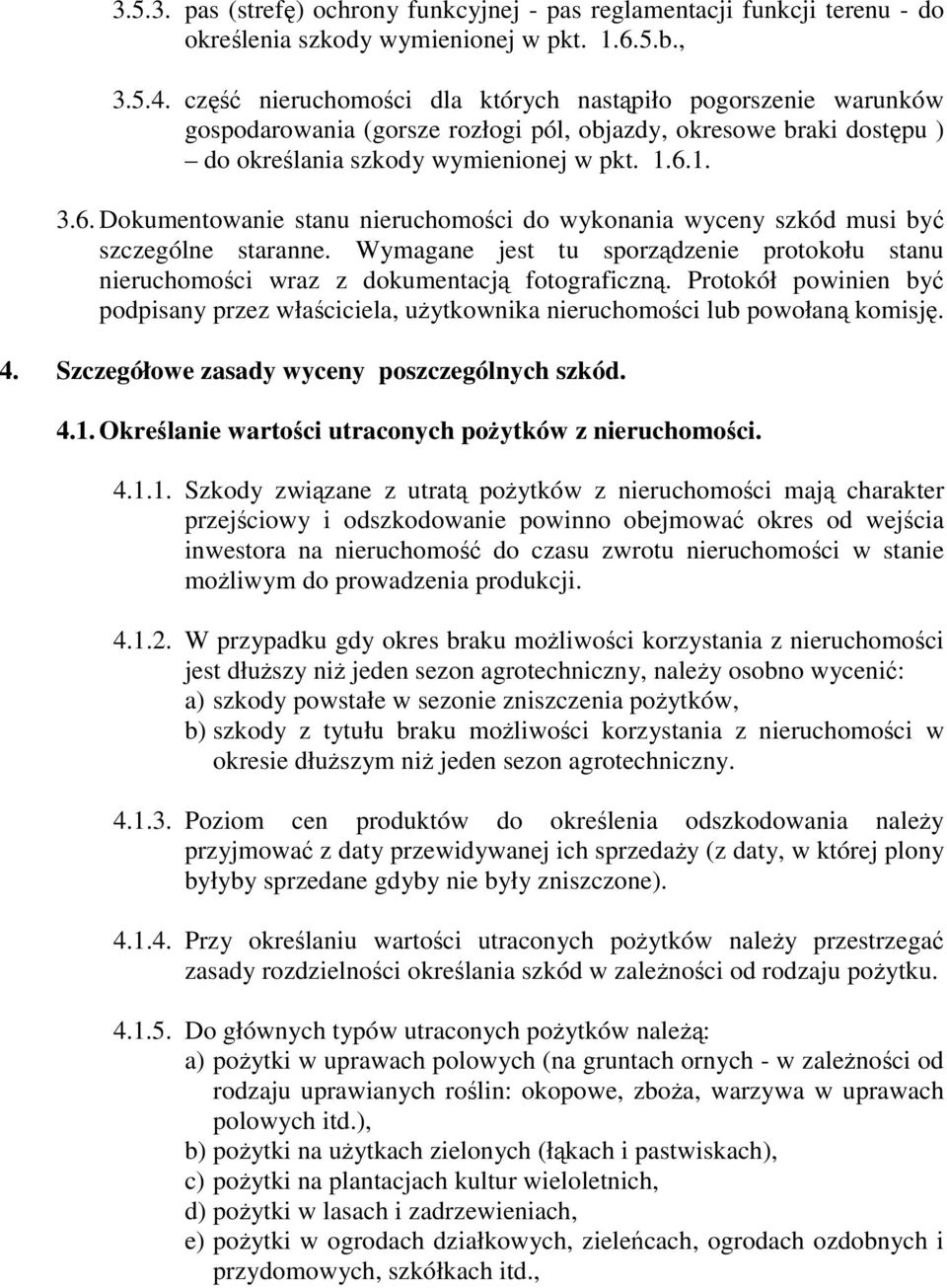 1. 3.6. Dokumentowanie stanu nieruchomości do wykonania wyceny szkód musi być szczególne staranne. Wymagane jest tu sporządzenie protokołu stanu nieruchomości wraz z dokumentacją fotograficzną.