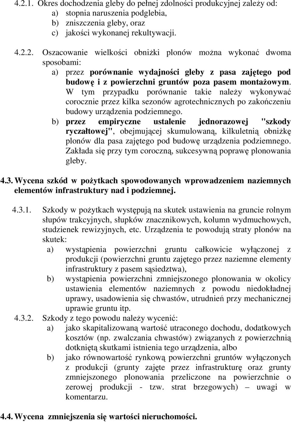 b) przez empiryczne ustalenie jednorazowej "szkody ryczałtowej", obejmującej skumulowaną, kilkuletnią obniŝkę plonów dla pasa zajętego pod budowę urządzenia podziemnego.