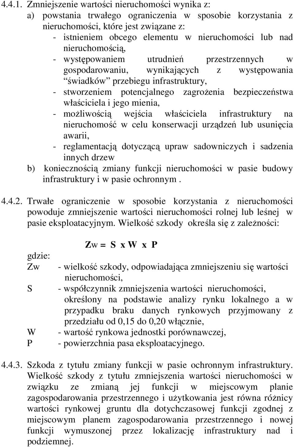 nieruchomością, - występowaniem utrudnień przestrzennych w gospodarowaniu, wynikających z występowania świadków przebiegu infrastruktury, - stworzeniem potencjalnego zagroŝenia bezpieczeństwa