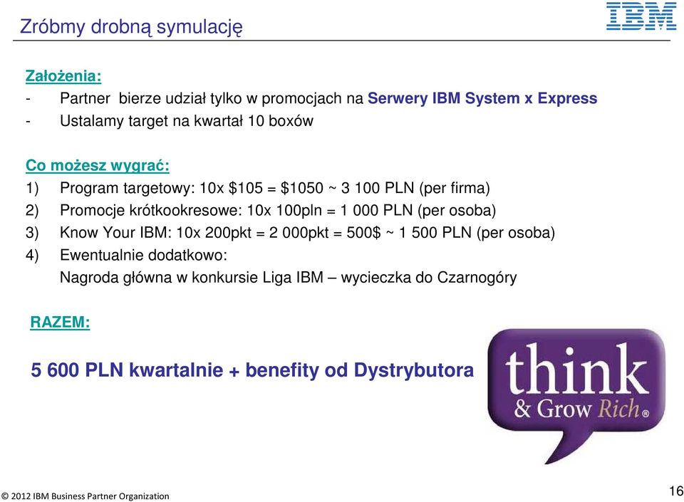 krótkookresowe: 10x 100pln = 1 000 PLN (per osoba) 3) Know Your IBM: 10x 200pkt = 2 000pkt = 500$ ~ 1 500 PLN (per osoba) 4)