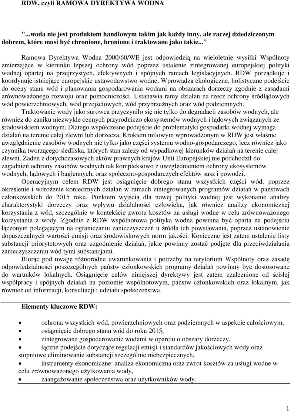 na przejrzystych, efektywnych i spójnych ramach legislacyjnych. RDW porządkuje i koordynuje istniejące europejskie ustawodawstwo wodne.