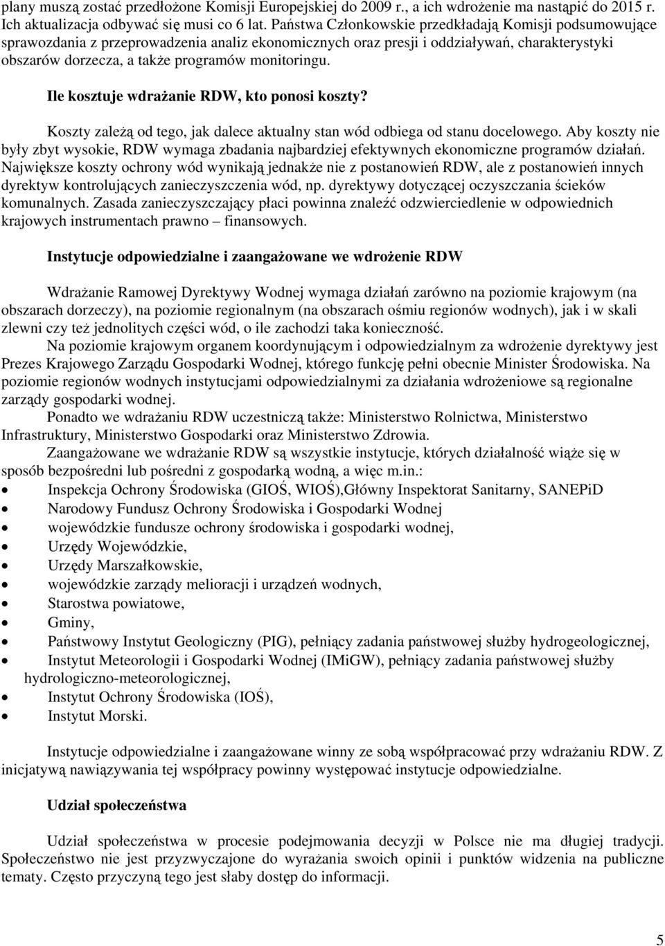 Ile kosztuje wdrażanie RDW, kto ponosi koszty? Koszty zależą od tego, jak dalece aktualny stan wód odbiega od stanu docelowego.