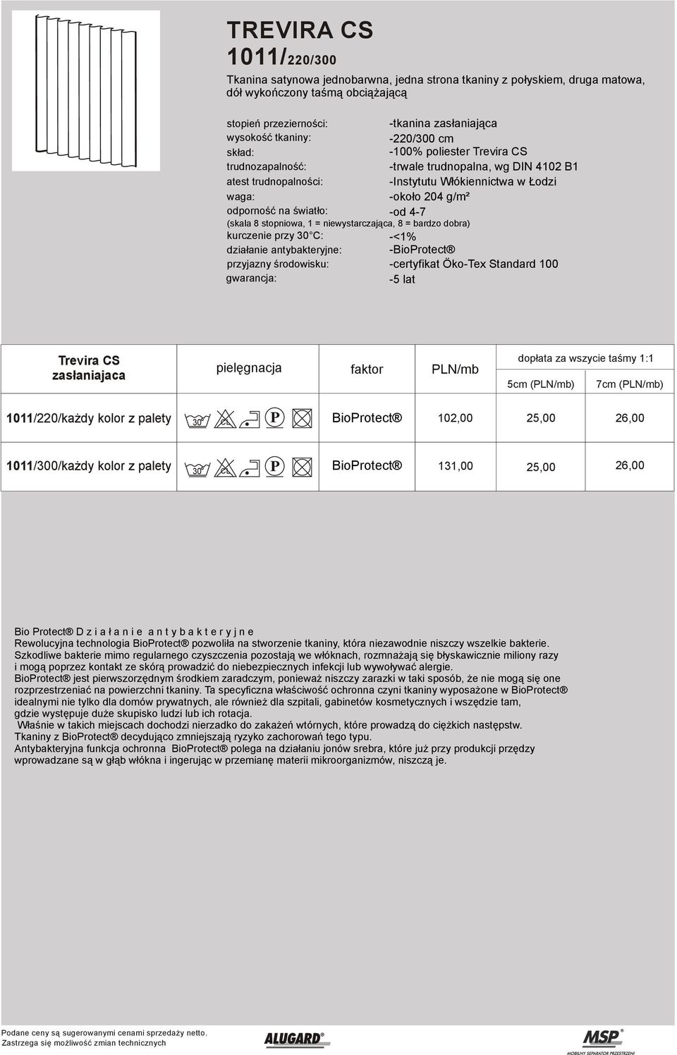 4-7 (skala 8 stopniowa, 1 = niewystarczająca, 8 = bardzo dobra) kurczenie przy 30 C: -<1% działanie antybakteryjne: -BioProtect przyjazny środowisku: -certyfikat Öko-Tex Standard 100 gwarancja: -5