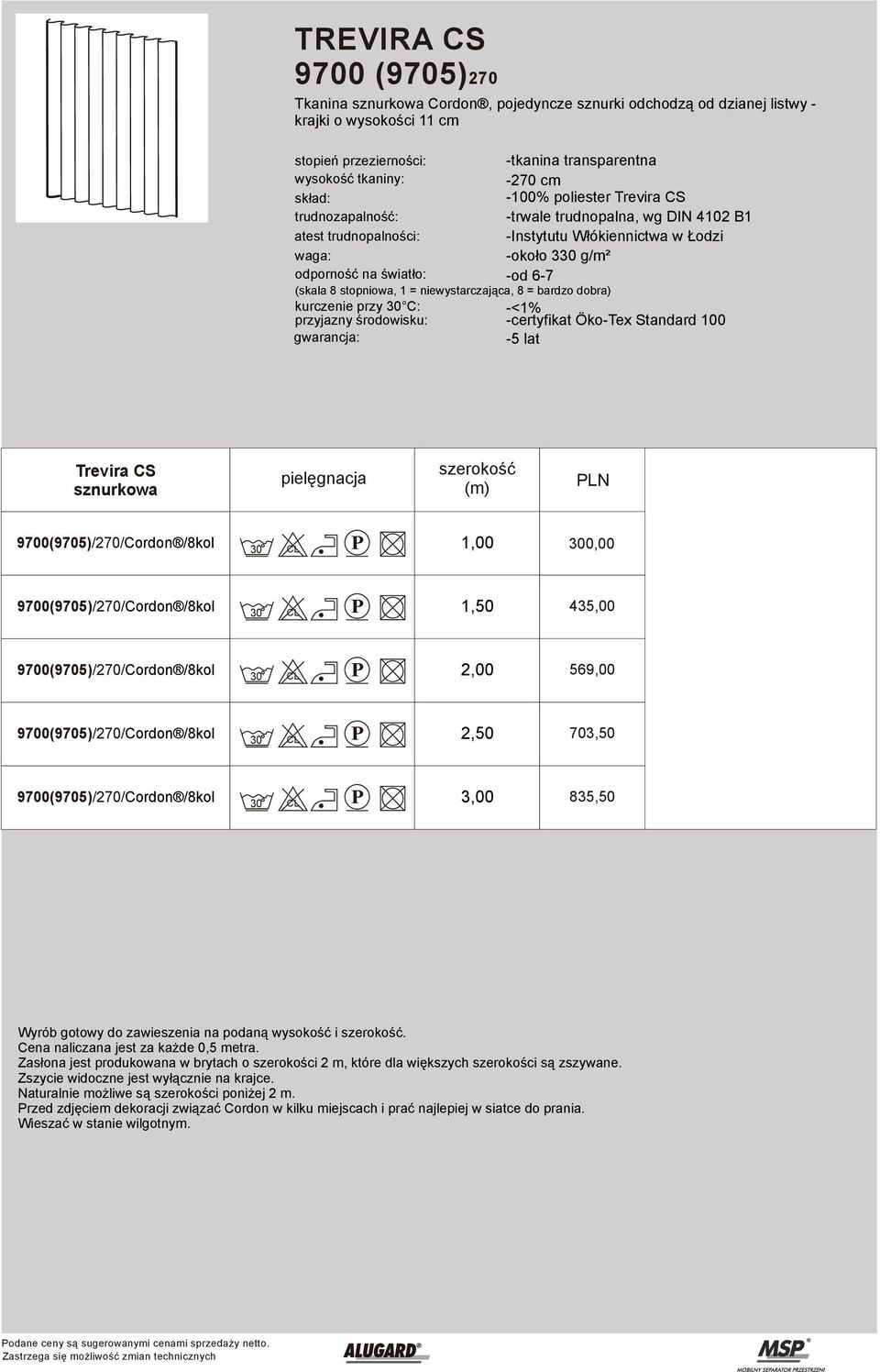 cm -100% poliester Trevira CS -trwale trudnopalna, wg DIN 4102 B1 -Instytutu Włókiennictwa w Łodzi -około 330 g/m² -certyfikat Öko-Tex Standard 100-5 lat Trevira CS sznurkowa pielęgnacja szerokość