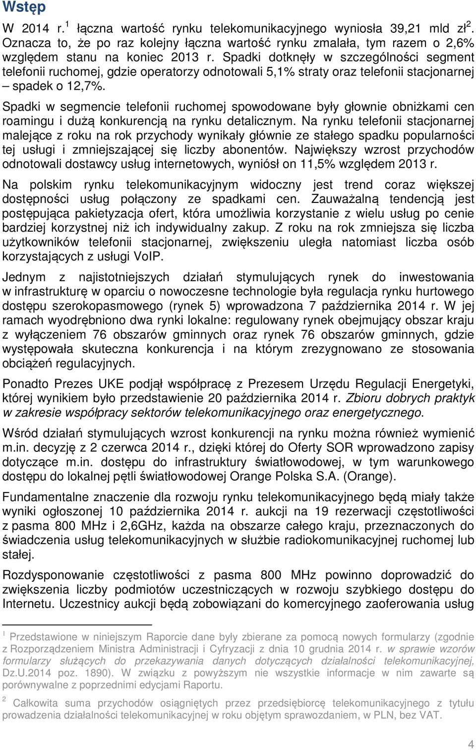 Spadki w segmencie telefonii ruchomej spowodowane były głownie obniżkami cen roamingu i dużą konkurencją na rynku detalicznym.