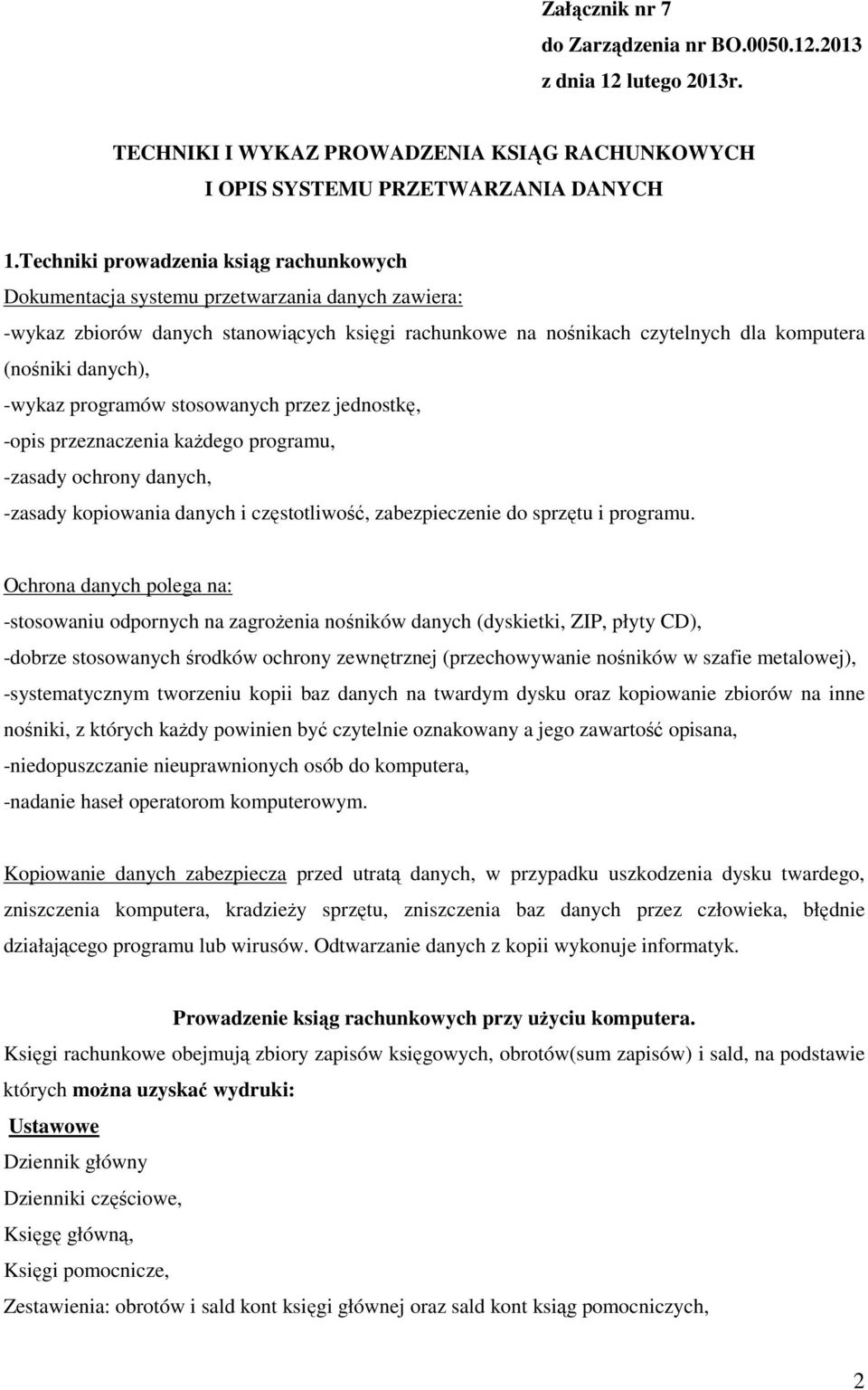 -wykaz programów stosowanych przez jednostkę, -opis przeznaczenia kaŝdego programu, -zasady ochrony danych, -zasady kopiowania danych i częstotliwość, zabezpieczenie do sprzętu i programu.