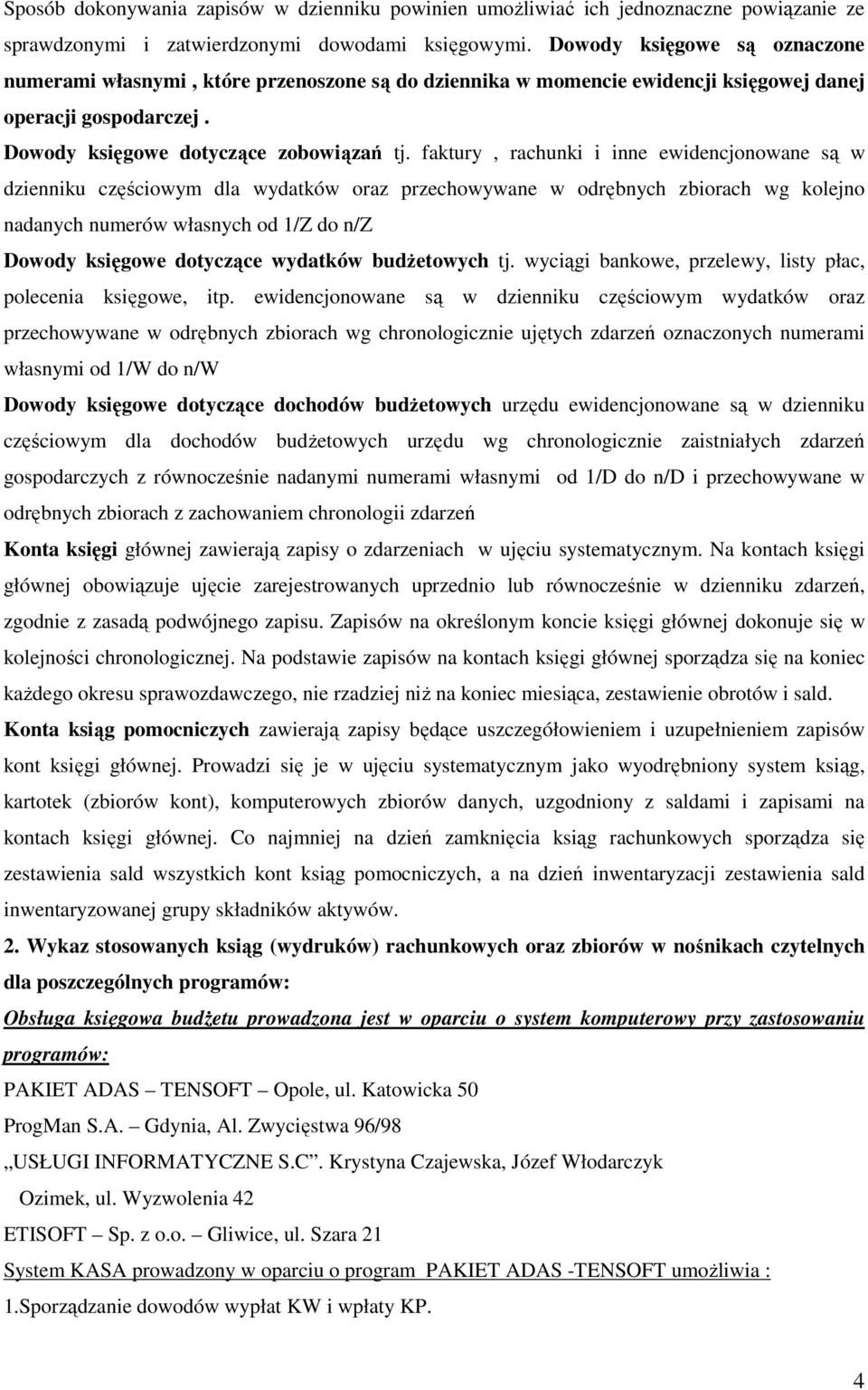 faktury, rachunki i inne ewidencjonowane są w dzienniku częściowym dla wydatków oraz przechowywane w odrębnych zbiorach wg kolejno nadanych numerów własnych od 1/Z do n/z Dowody księgowe dotyczące