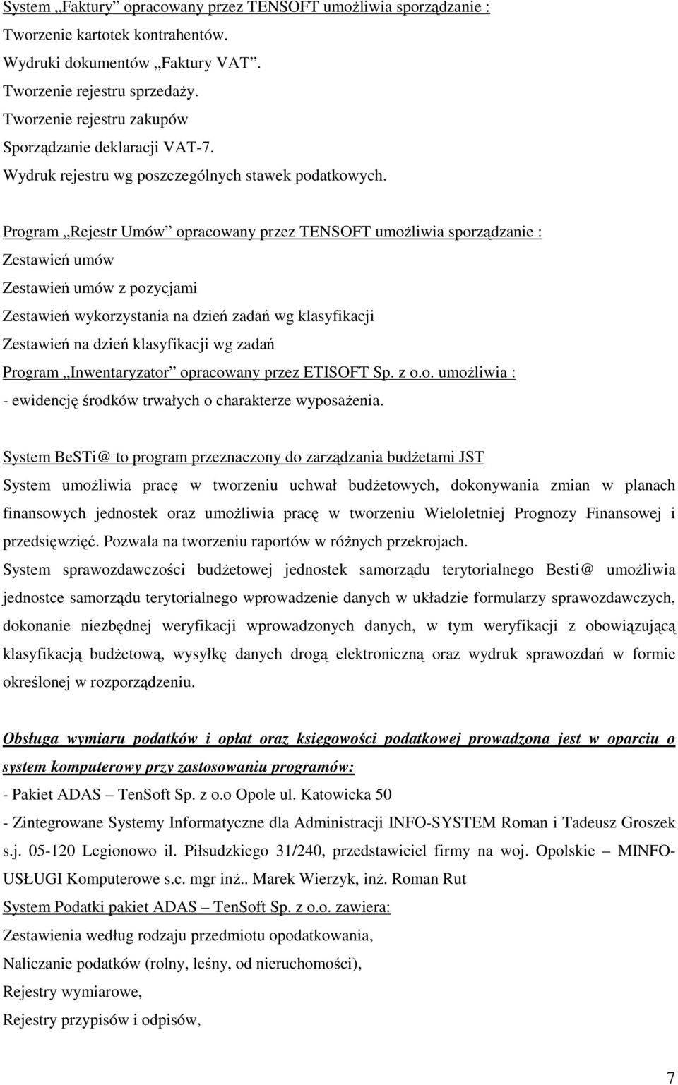 Program Rejestr Umów opracowany przez TENSOFT umoŝliwia sporządzanie : Zestawień umów Zestawień umów z pozycjami Zestawień wykorzystania na dzień zadań wg klasyfikacji Zestawień na dzień klasyfikacji