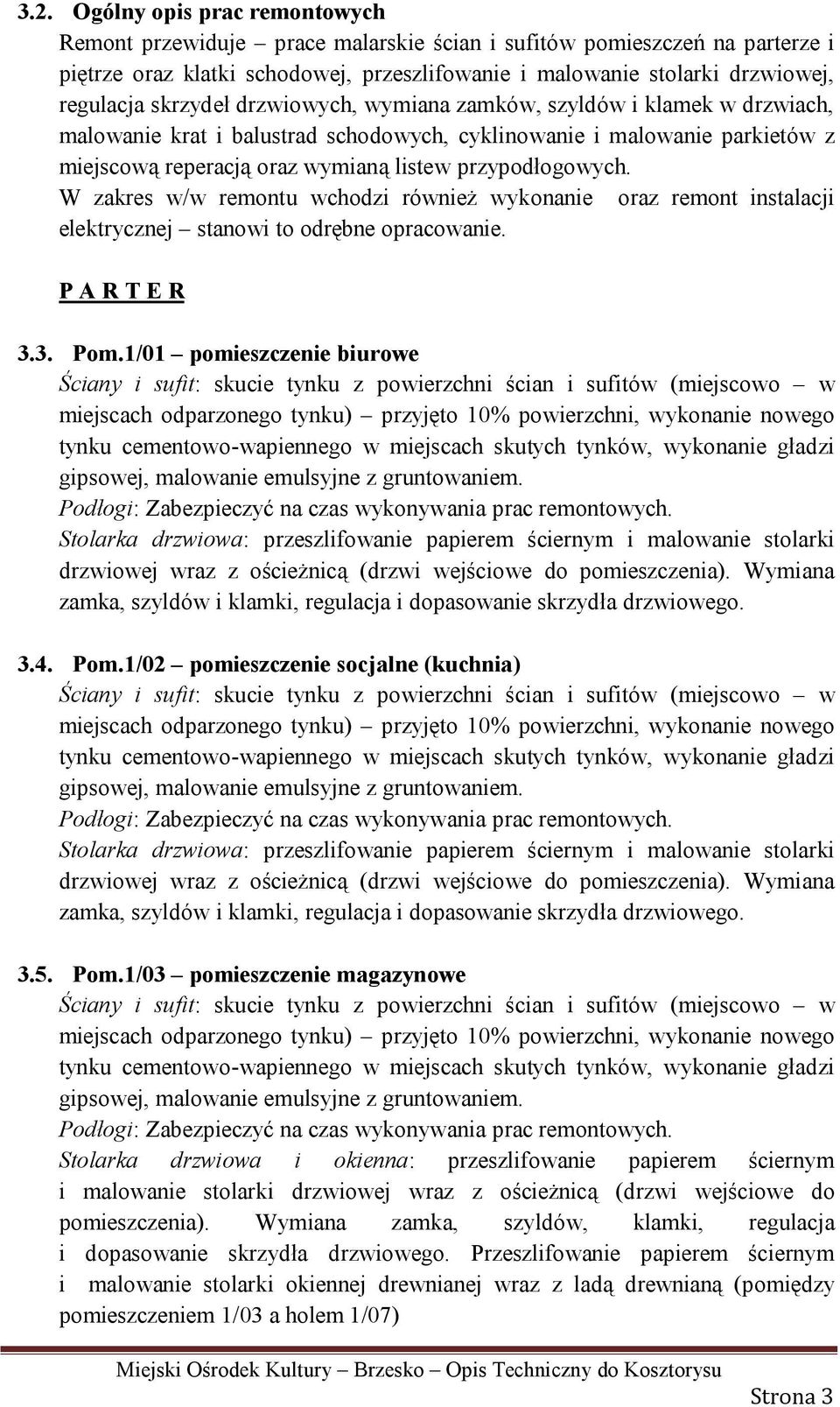 W zakres w/w remontu wchodzi również wykonanie oraz remont instalacji elektrycznej stanowi to odrębne opracowanie. P A R T E R 3.3. Pom.