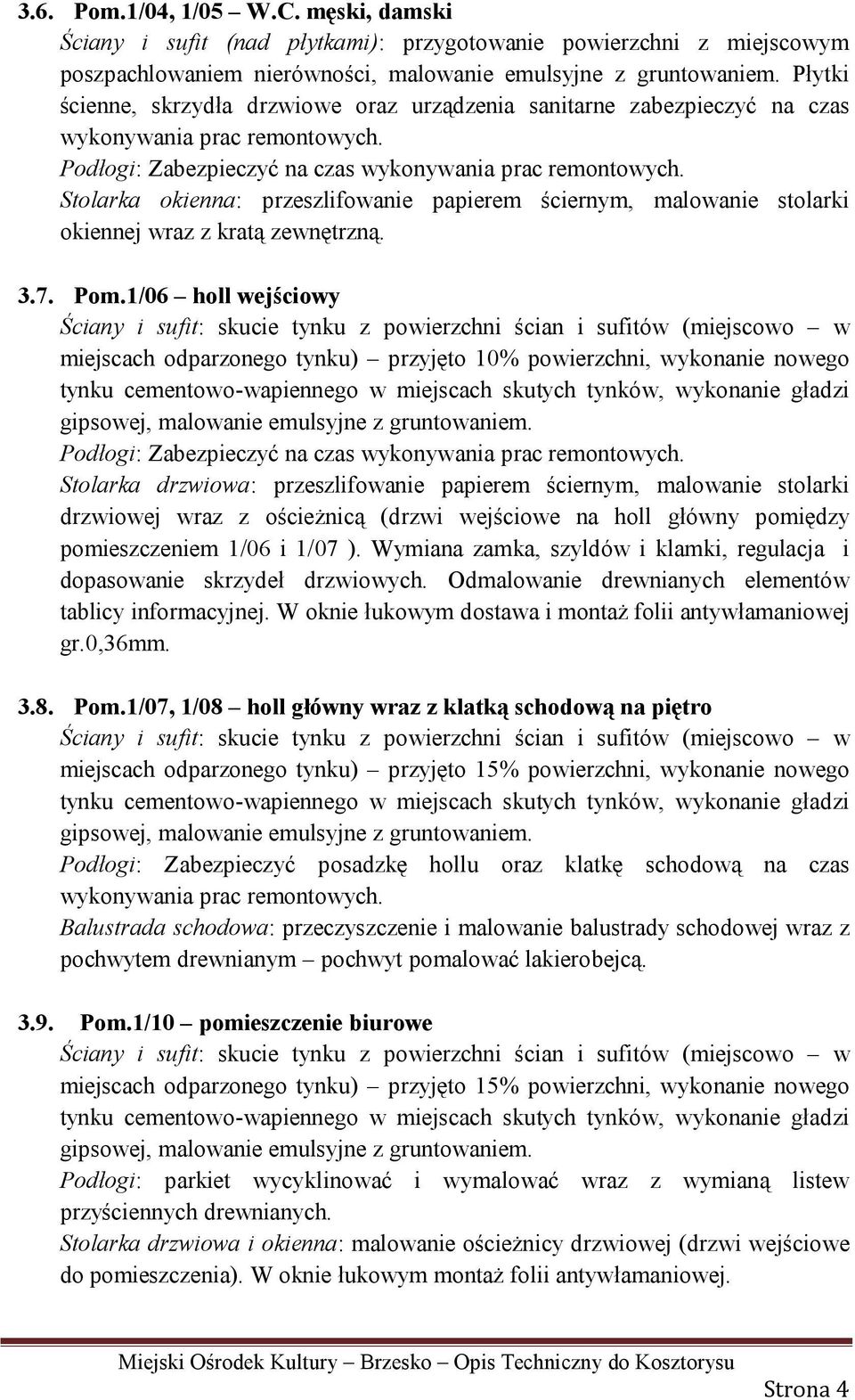 Stolarka okienna: przeszlifowanie papierem ściernym, malowanie stolarki okiennej wraz z kratą zewnętrzną. 3.7. Pom.