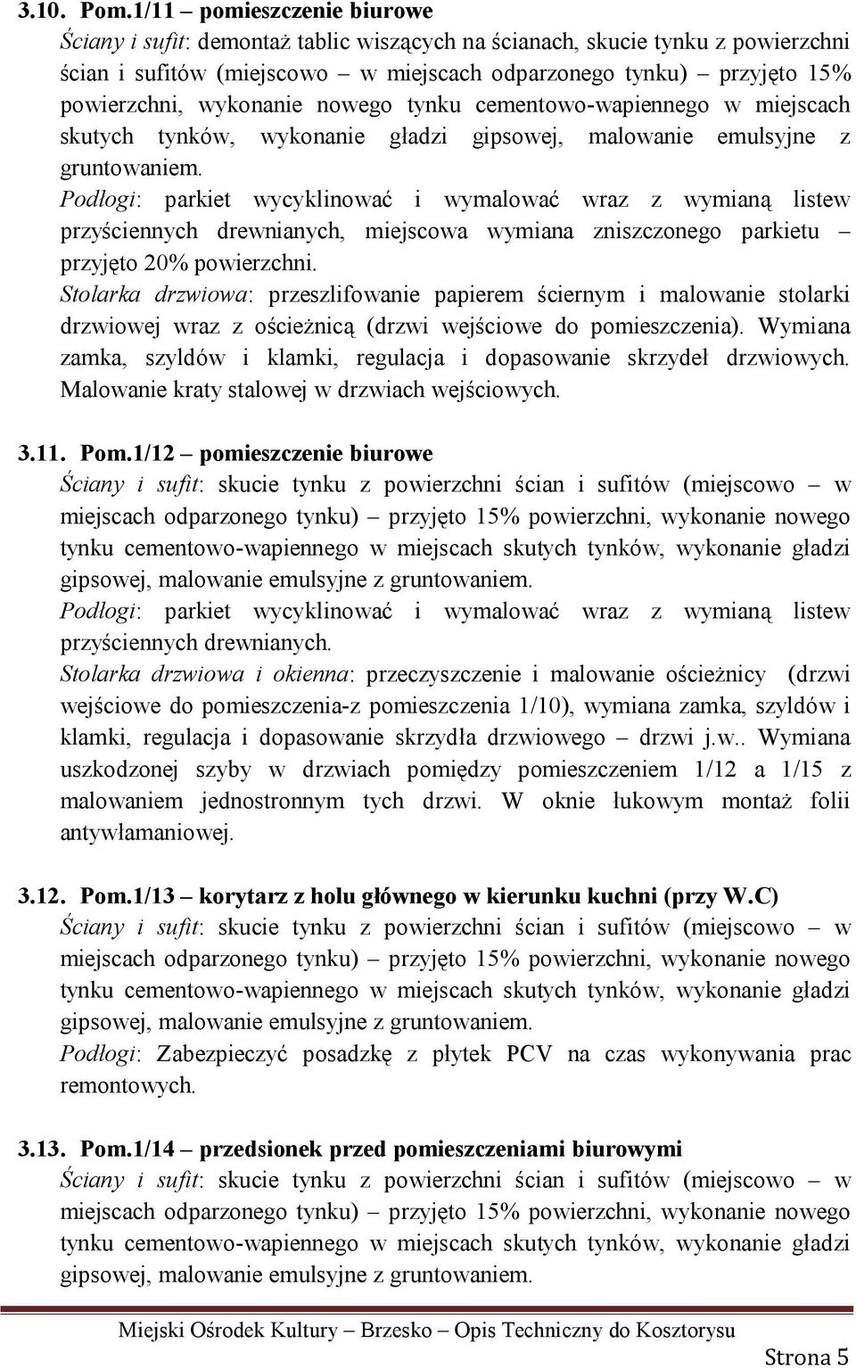 wykonanie nowego tynku cementowo-wapiennego w miejscach skutych tynków, wykonanie gładzi gipsowej, malowanie emulsyjne z gruntowaniem.