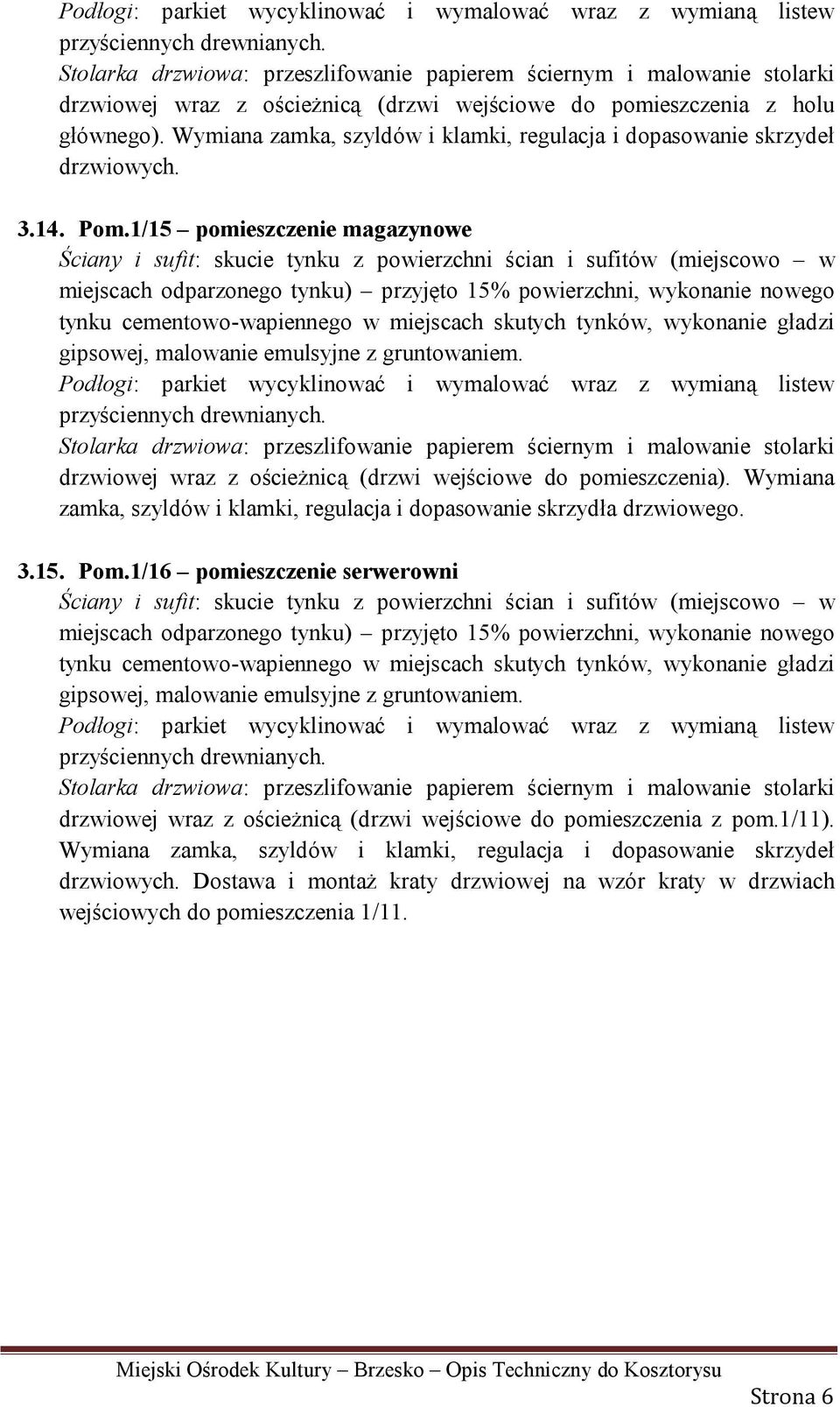 1/15 pomieszczenie magazynowe zamka, szyldów i klamki, regulacja i dopasowanie skrzydła drzwiowego. 3.15. Pom.