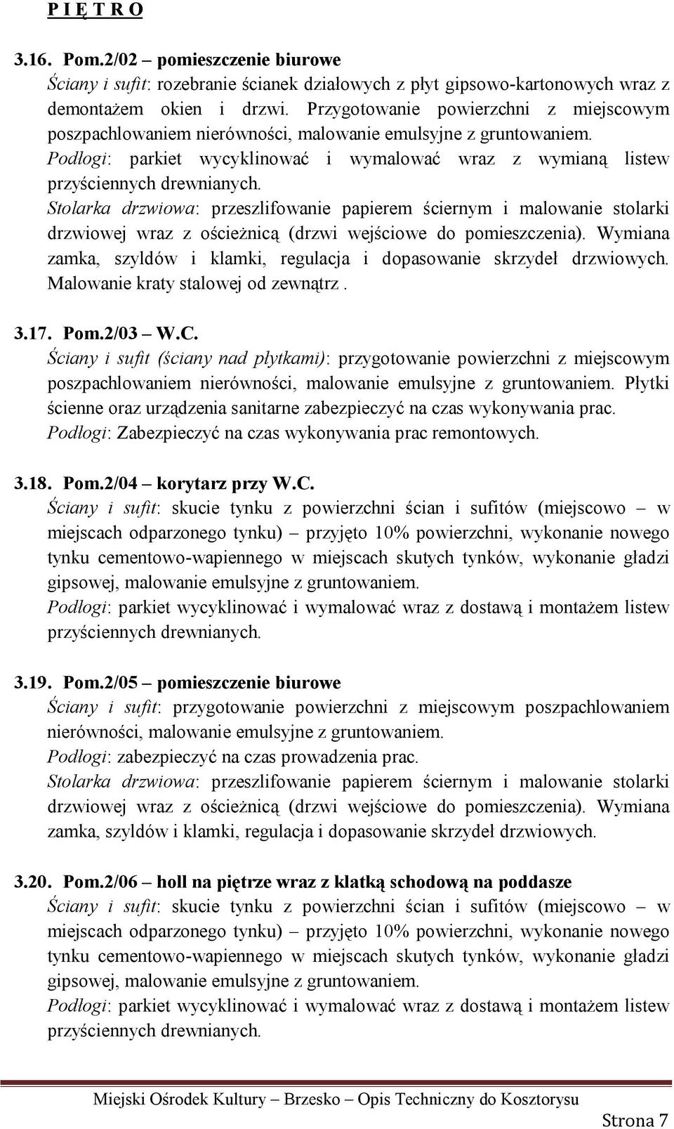 Malowanie kraty stalowej od zewnątrz. 3.17. Pom.2/03 W.C. Ściany i sufit (ściany nad płytkami): przygotowanie powierzchni z miejscowym poszpachlowaniem nierówności, malowanie emulsyjne z gruntowaniem.