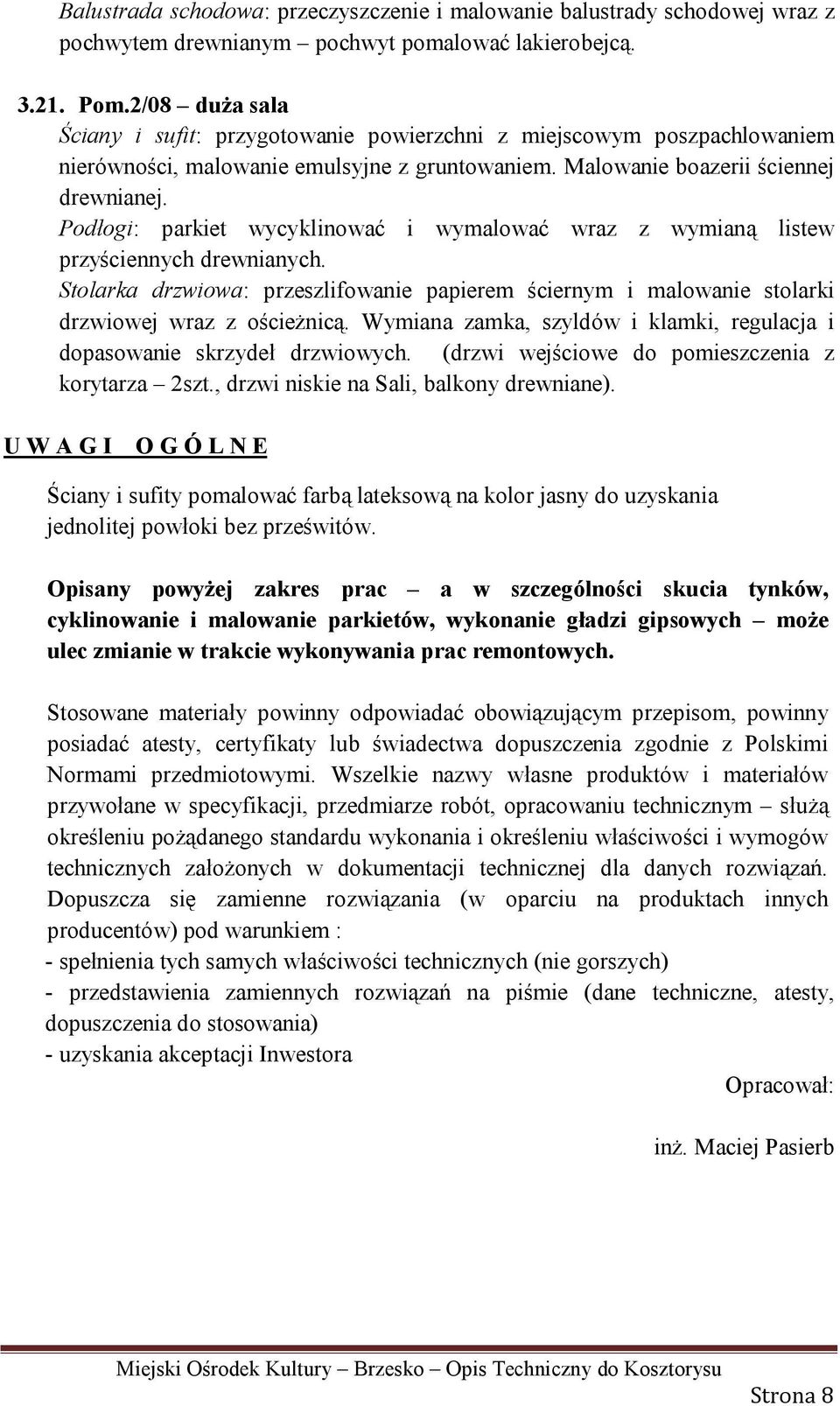 drzwiowej wraz z ościeżnicą. Wymiana zamka, szyldów i klamki, regulacja i dopasowanie skrzydeł drzwiowych. (drzwi wejściowe do pomieszczenia z korytarza 2szt.