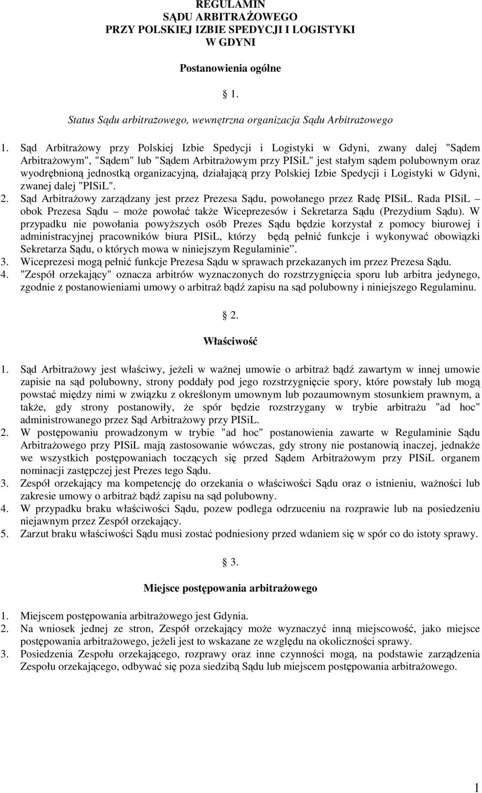 jednostką organizacyjną, działającą przy Polskiej Izbie Spedycji i Logistyki w Gdyni, zwanej dalej "PISiL". 2. Sąd Arbitrażowy zarządzany jest przez Prezesa Sądu, powołanego przez Radę PISiL.