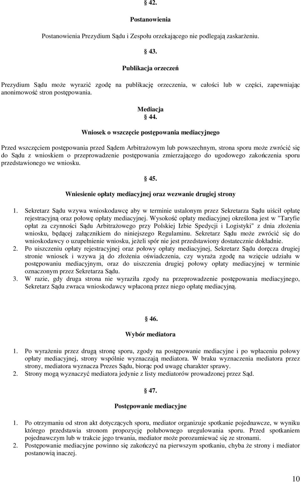 Wniosek o wszczęcie postępowania mediacyjnego Przed wszczęciem postępowania przed Sądem Arbitrażowym lub powszechnym, strona sporu może zwrócić się do Sądu z wnioskiem o przeprowadzenie postępowania