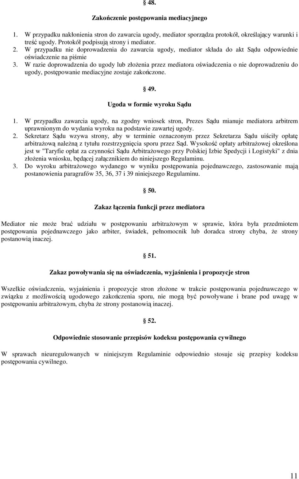 W razie doprowadzenia do ugody lub złożenia przez mediatora oświadczenia o nie doprowadzeniu do ugody, postępowanie mediacyjne zostaje zakończone. 49. Ugoda w formie wyroku Sądu 1.