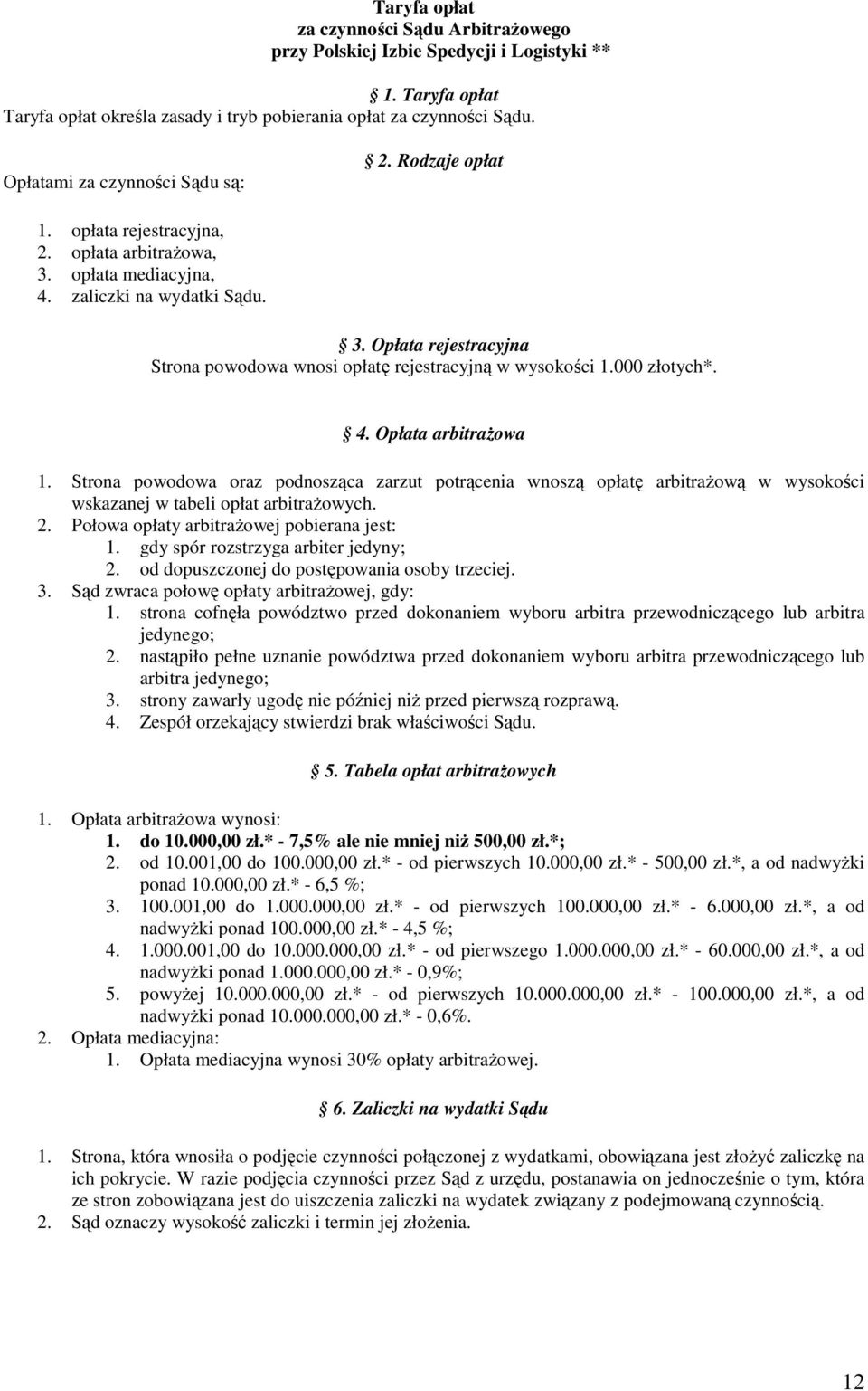 000 złotych*. 4. Opłata arbitrażowa 1. Strona powodowa oraz podnosząca zarzut potrącenia wnoszą opłatę arbitrażową w wysokości wskazanej w tabeli opłat arbitrażowych. 2.