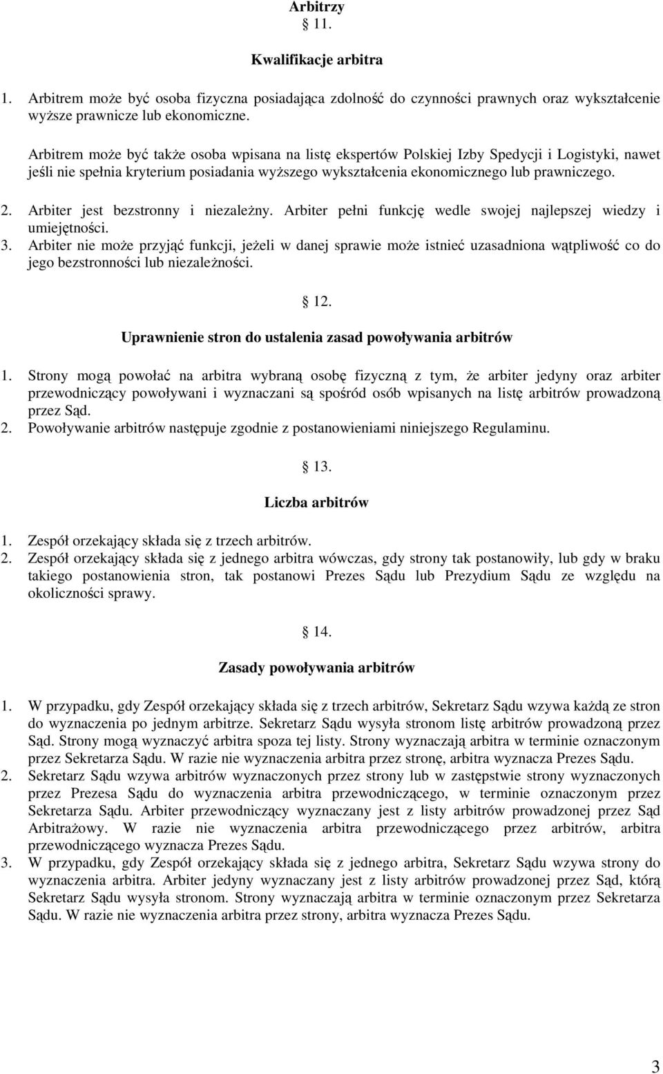 Arbiter jest bezstronny i niezależny. Arbiter pełni funkcję wedle swojej najlepszej wiedzy i umiejętności. 3.
