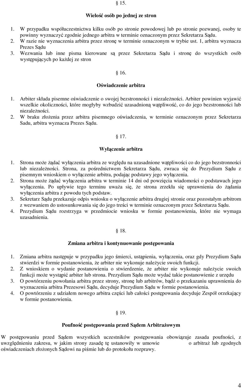 W razie nie wyznaczenia arbitra przez stronę w terminie oznaczonym w trybie ust. 1, arbitra wyznacza Prezes Sądu 3.