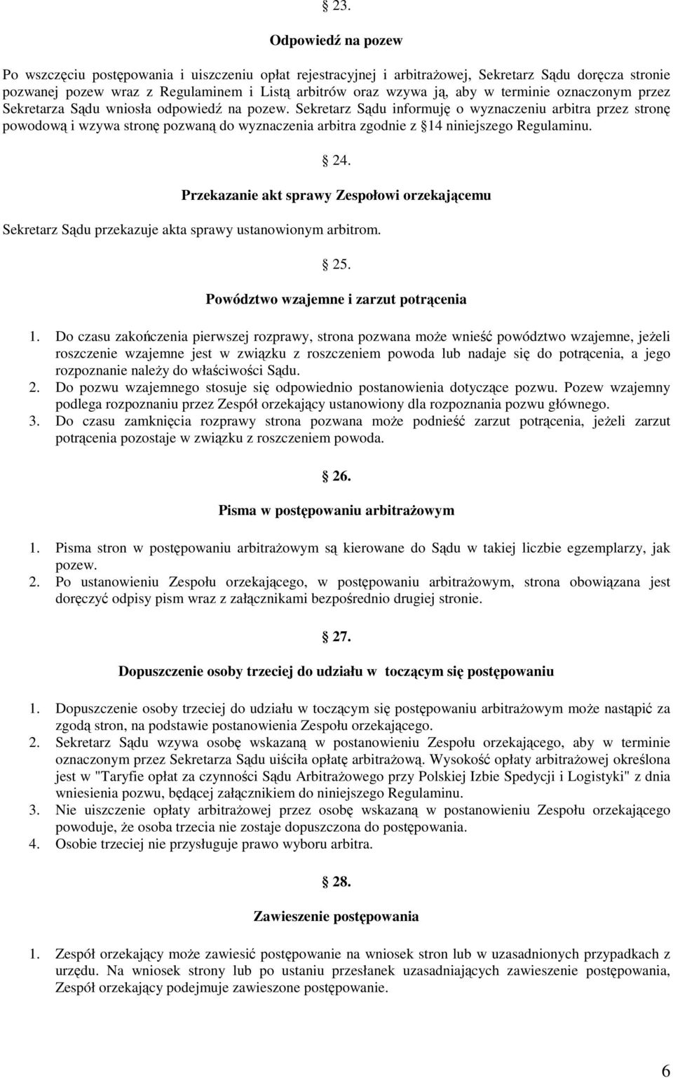 Sekretarz Sądu informuję o wyznaczeniu arbitra przez stronę powodową i wzywa stronę pozwaną do wyznaczenia arbitra zgodnie z 14 niniejszego Regulaminu. 24.