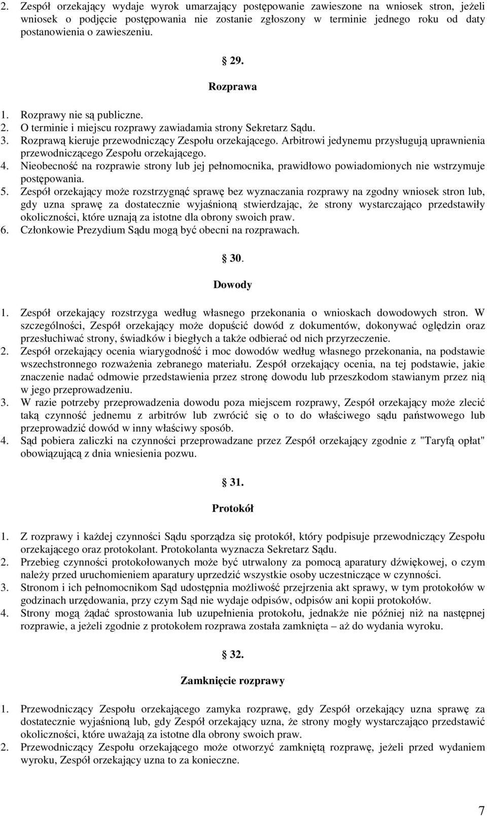 Arbitrowi jedynemu przysługują uprawnienia przewodniczącego Zespołu orzekającego. 4. Nieobecność na rozprawie strony lub jej pełnomocnika, prawidłowo powiadomionych nie wstrzymuje postępowania. 5.