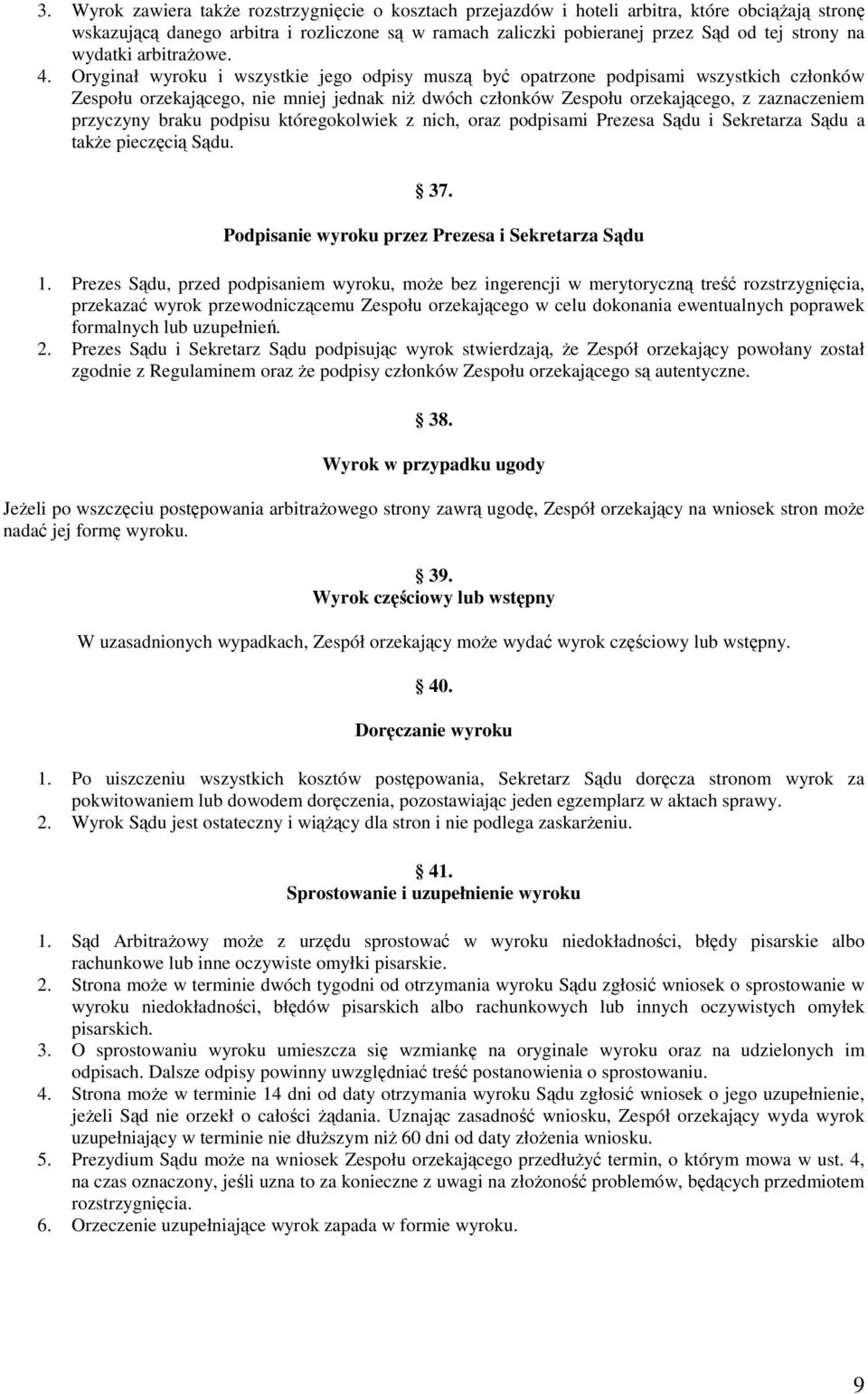 Oryginał wyroku i wszystkie jego odpisy muszą być opatrzone podpisami wszystkich członków Zespołu orzekającego, nie mniej jednak niż dwóch członków Zespołu orzekającego, z zaznaczeniem przyczyny