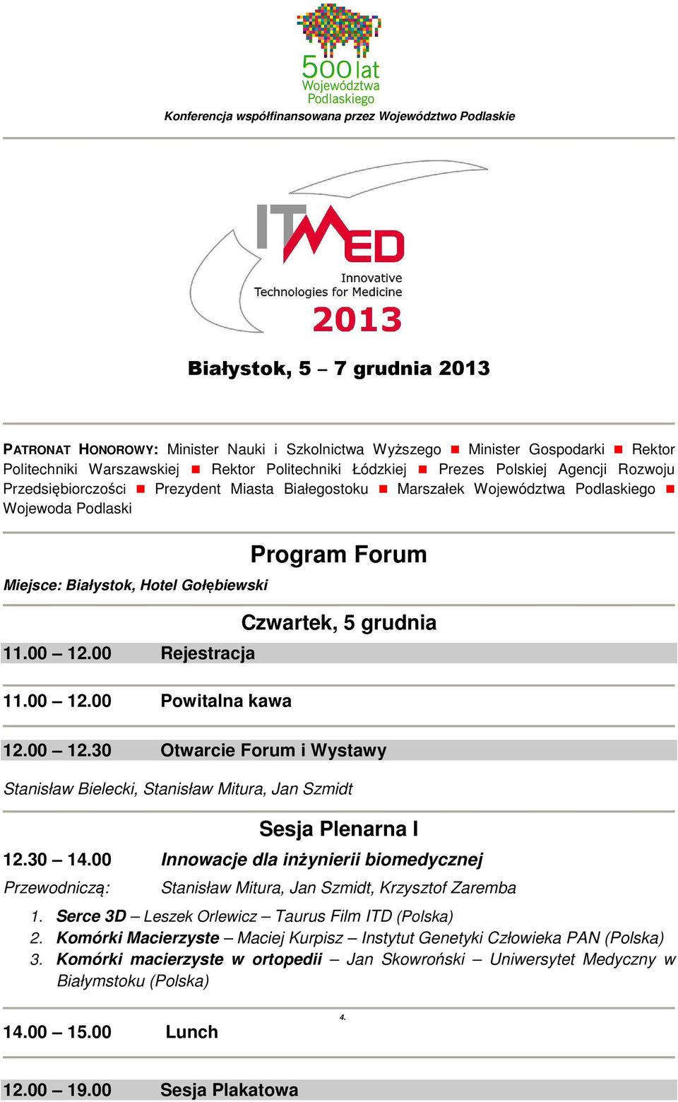 11.00 12.00 Rejestracja 11.00 12.00 Powitalna kawa Program Forum Czwartek, 5 grudnia 12.00 12.30 Otwarcie Forum i Wystawy Stanisław Bielecki, Stanisław Mitura, Jan Szmidt Sesja Plenarna I 12.30 14.