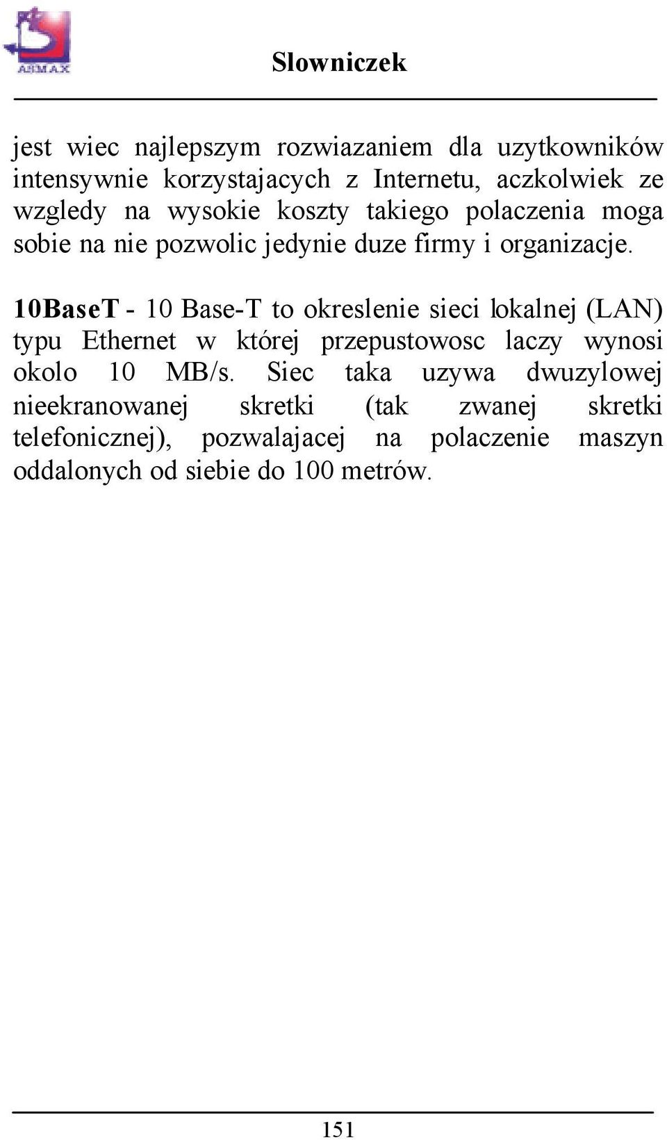 10BaseT - 10 Base-T to okreslenie sieci lokalnej (LAN) typu Ethernet w której przepustowosc laczy wynosi okolo 10 MB/s.