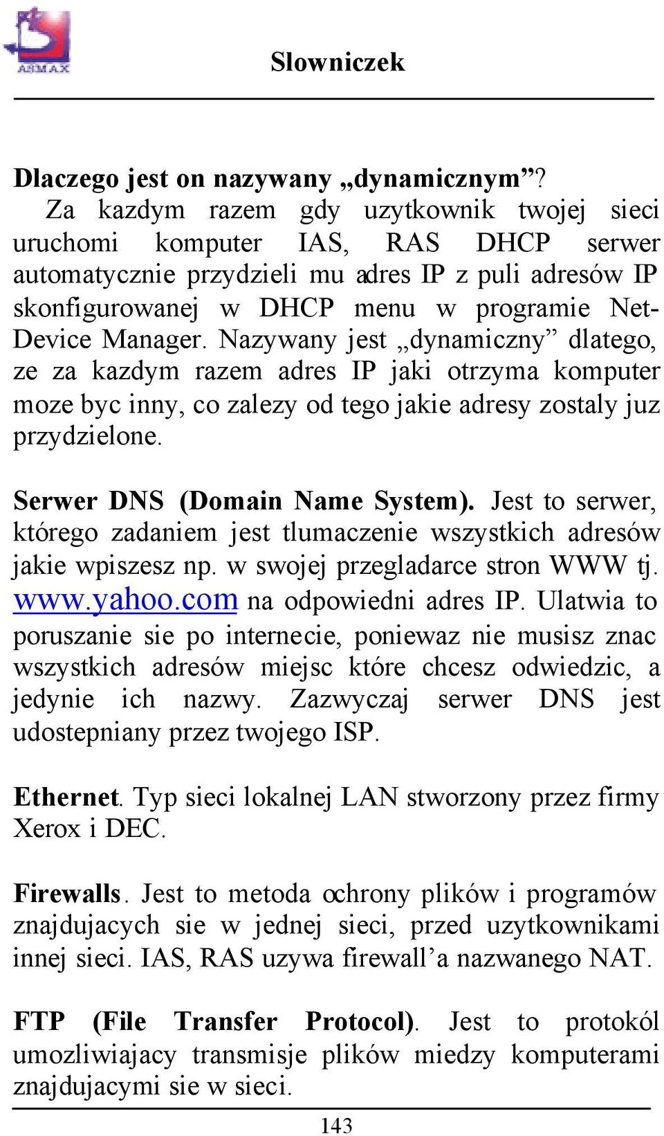 Nazywany jest dynamiczny dlatego, ze za kazdym razem adres IP jaki otrzyma komputer moze byc inny, co zalezy od tego jakie adresy zostaly juz przydzielone. Serwer DNS (Domain Name System).