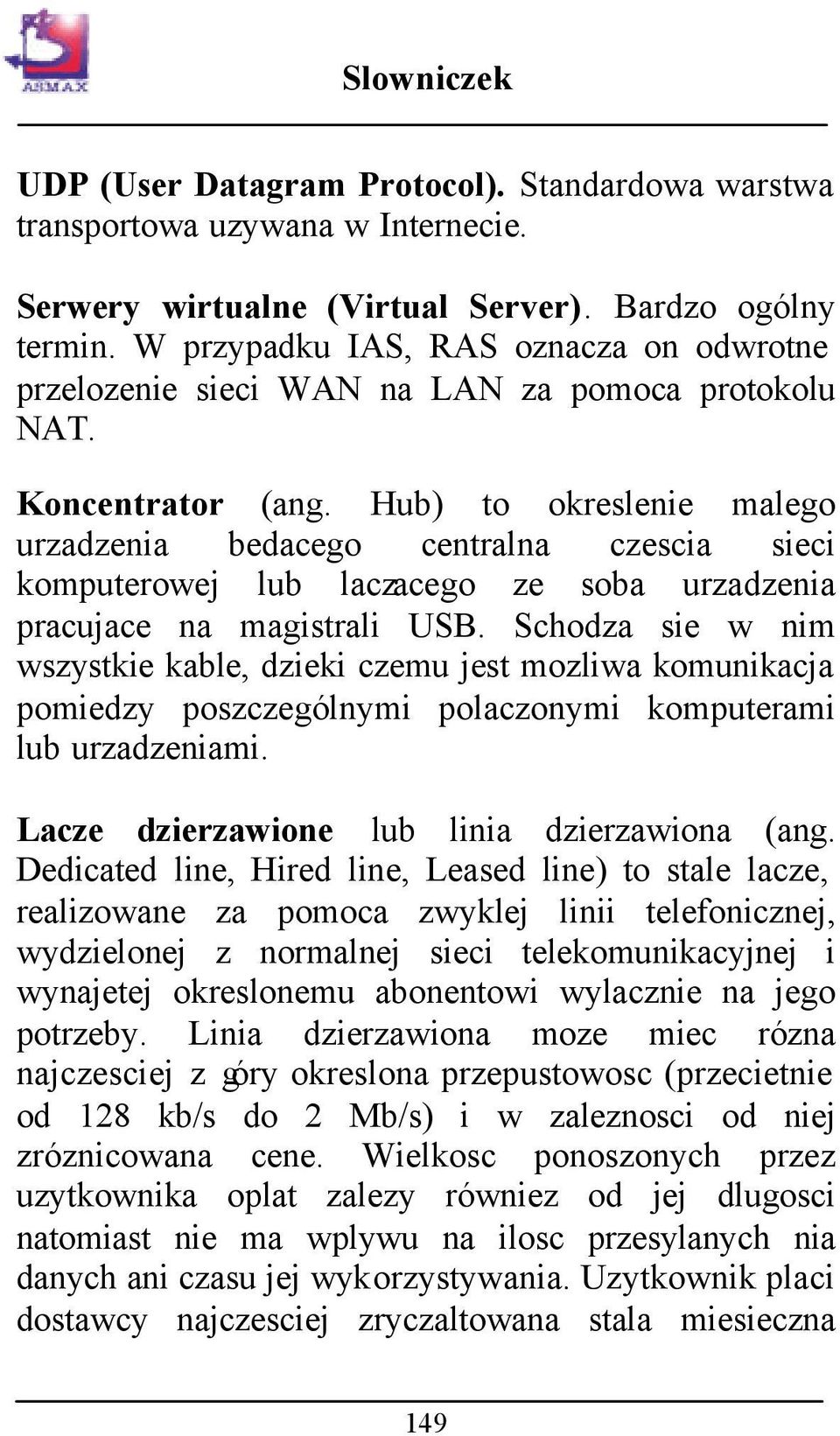 Hub) to okreslenie malego urzadzenia bedacego centralna czescia sieci komputerowej lub laczacego ze soba urzadzenia pracujace na magistrali USB.