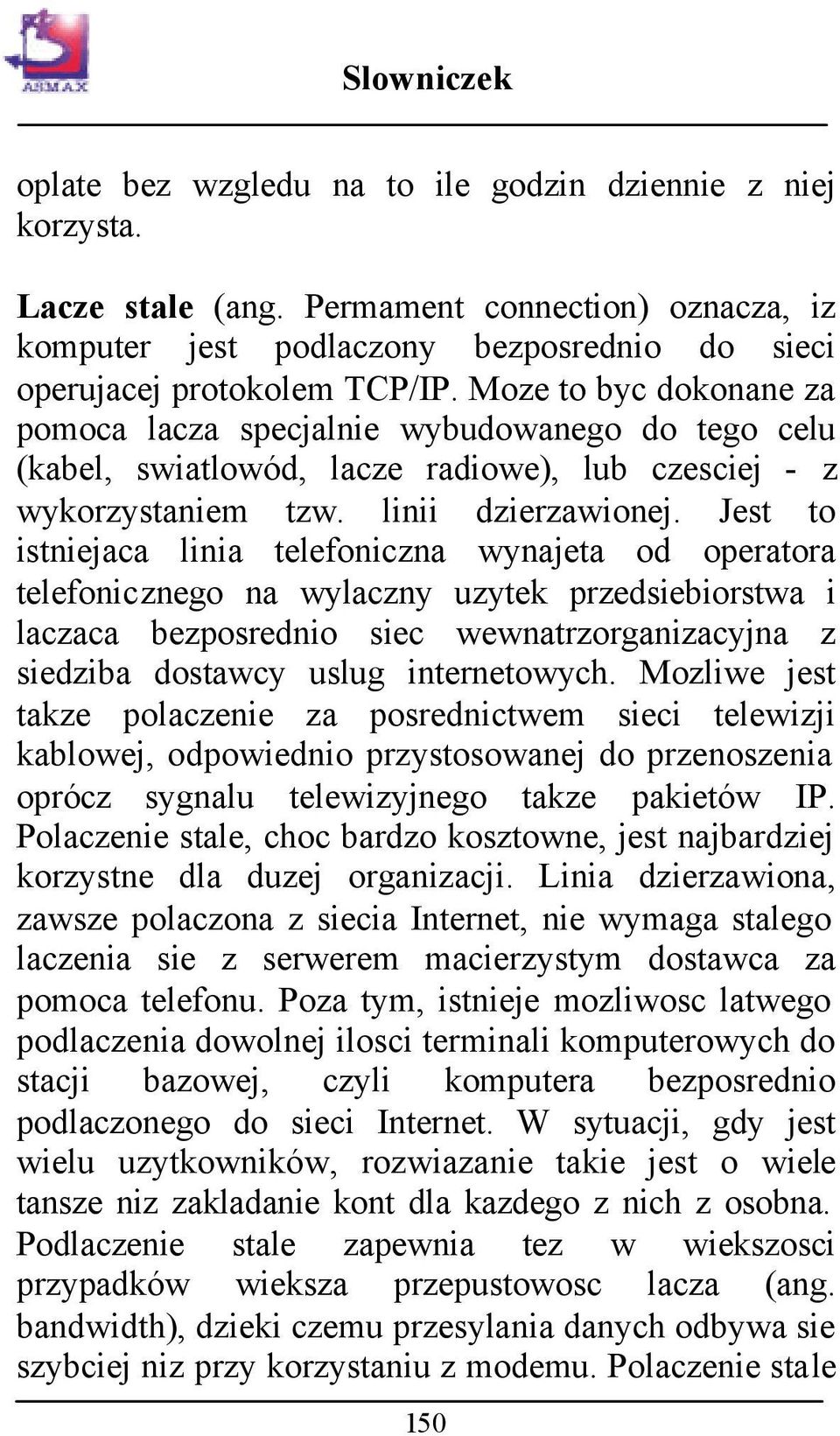 Jest to istniejaca linia telefoniczna wynajeta od operatora telefonicznego na wylaczny uzytek przedsiebiorstwa i laczaca bezposrednio siec wewnatrzorganizacyjna z siedziba dostawcy uslug