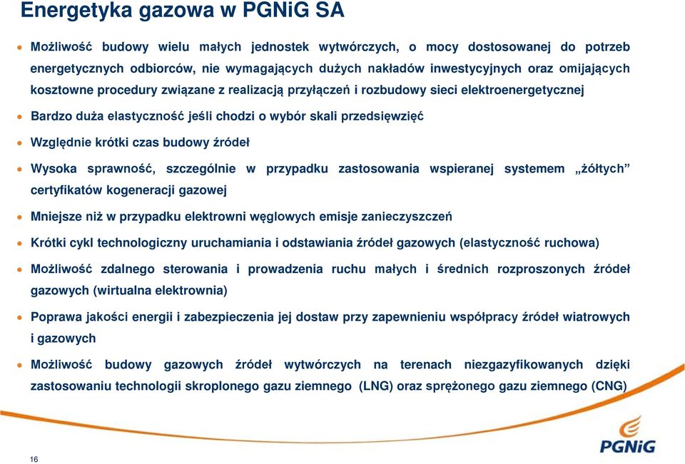 źródeł Wysoka sprawność, szczególnie w przypadku zastosowania wspieranej systemem żółtych certyfikatów kogeneracji gazowej Mniejsze niż w przypadku elektrowni węglowych emisje zanieczyszczeń Krótki