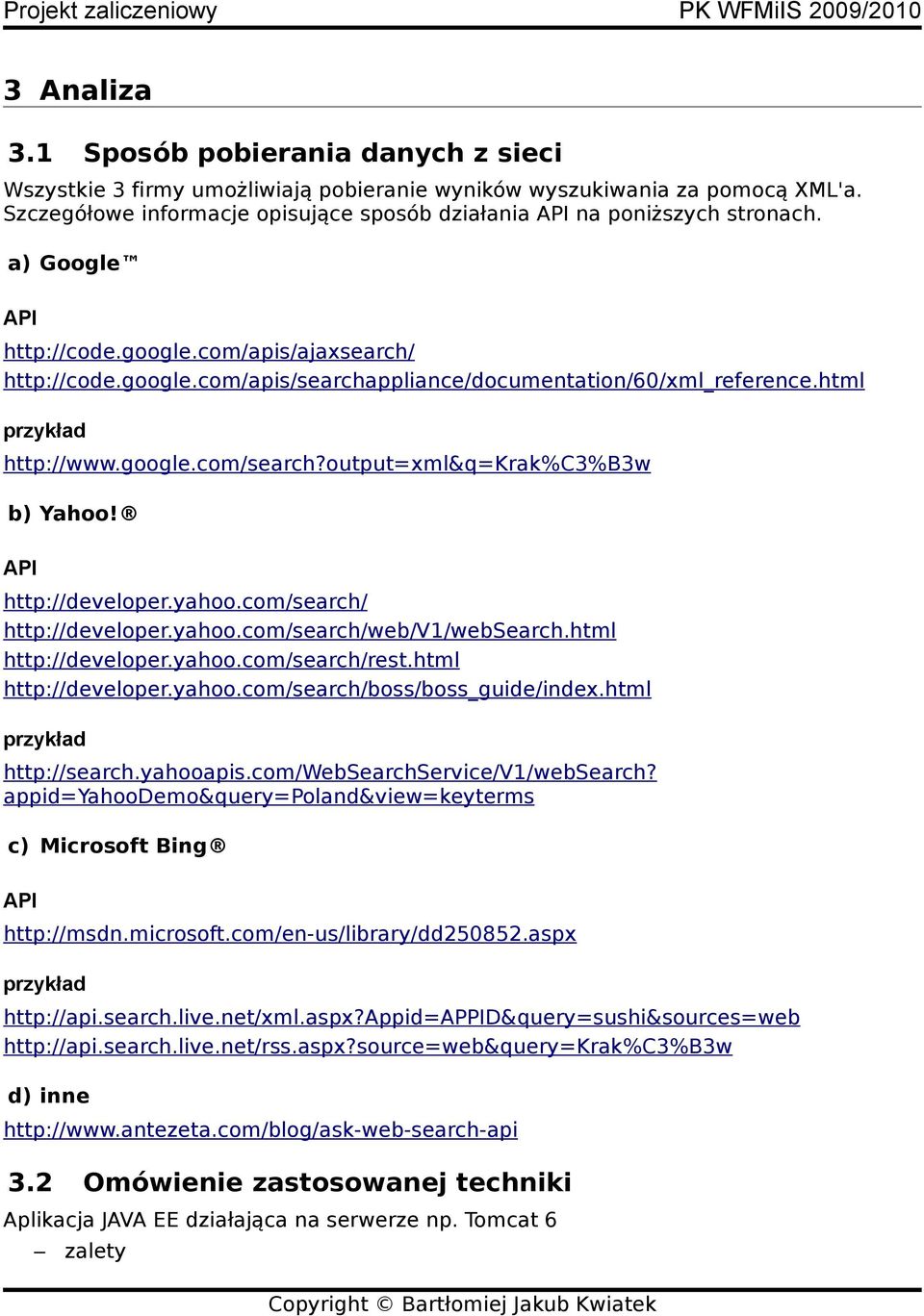 html przykład http://www.google.com/search?output=xml&q=krak%c3%b3w b) Yahoo! API http://developer.yahoo.com/search/ http://developer.yahoo.com/search/web/v1/websearch.html http://developer.yahoo.com/search/rest.