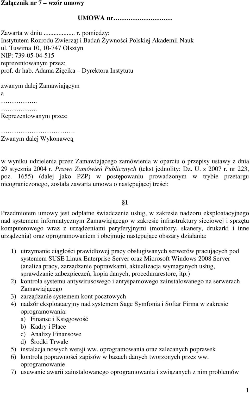 Zwanym dalej Wykonawcą w wyniku udzielenia przez Zamawiającego zamówienia w oparciu o przepisy ustawy z dnia 29 stycznia 2004 r. Prawo Zamówień Publicznych (tekst jednolity: Dz. U. z 2007 r.