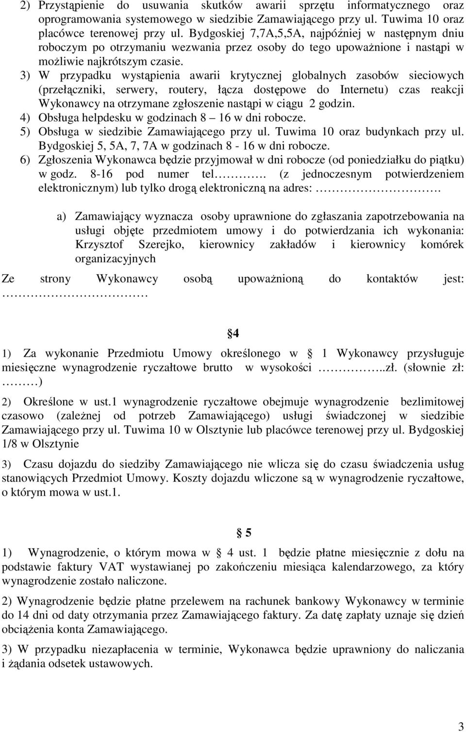 3) W przypadku wystąpienia awarii krytycznej globalnych zasobów sieciowych (przełączniki, serwery, routery, łącza dostępowe do Internetu) czas reakcji Wykonawcy na otrzymane zgłoszenie nastąpi w