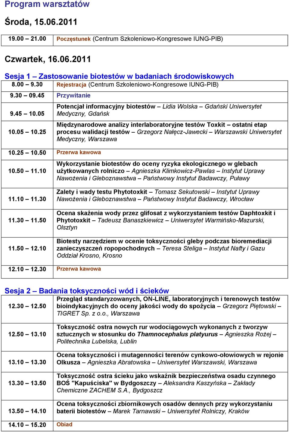 10 Potencjał informacyjny biotestów Lidia Wolska Gdański Uniwersytet Medyczny, Gdańsk Międzynarodowe analizy interlaboratoryjne testów Toxkit ostatni etap procesu walidacji testów Grzegorz