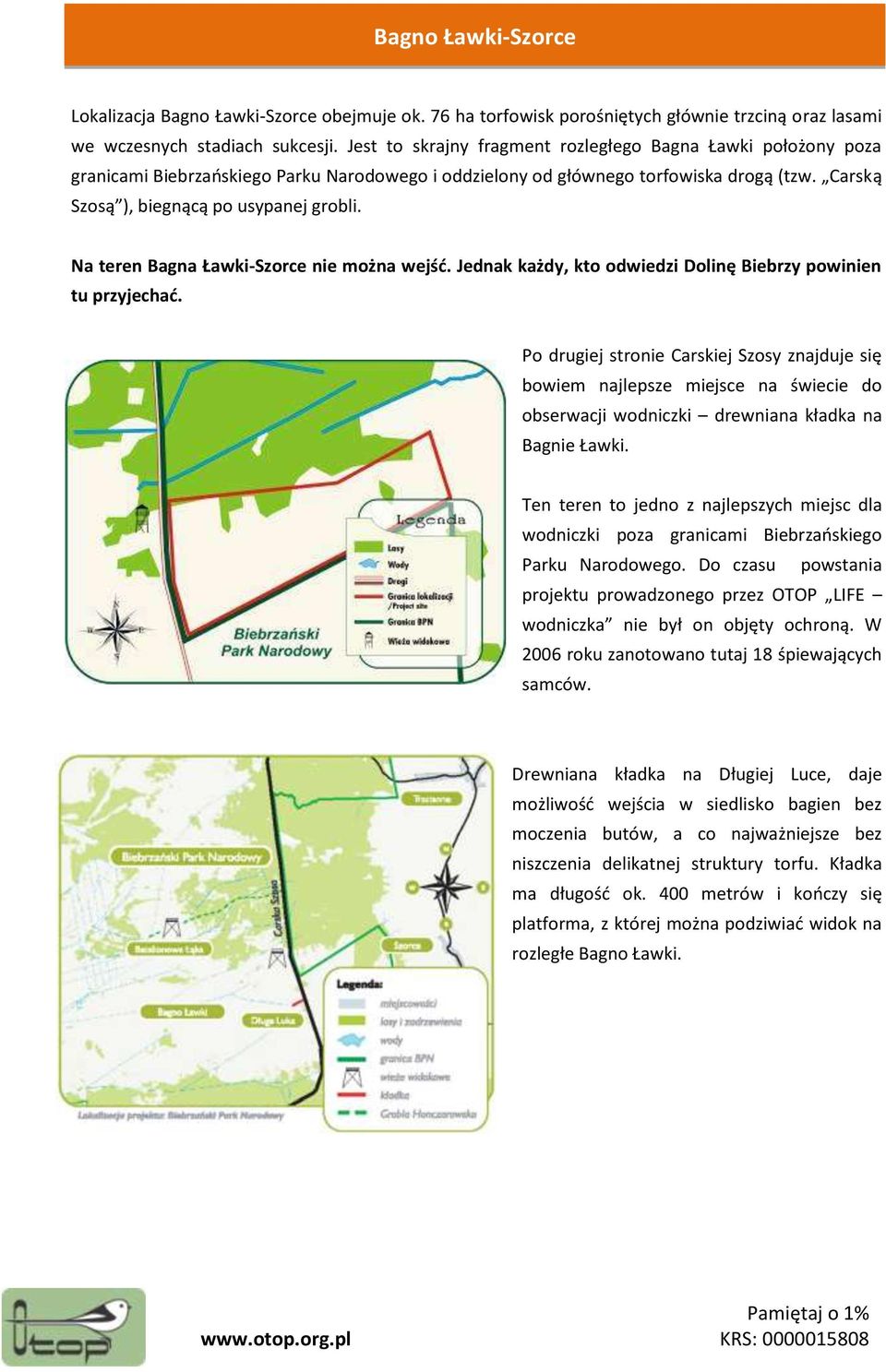 Na teren Bagna Ławki-Szorce nie można wejśd. Jednak każdy, kto odwiedzi Dolinę Biebrzy powinien tu przyjechad.