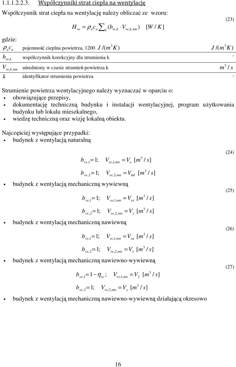 powietrza wentylacyjnego należy wyznaczać w oparciu o: obowiązujące przepisy, dokumentację techniczną budynku i instalacji wentylacyjnej, program użytkowania budynku lub lokalu mieszkalnego, wiedzę