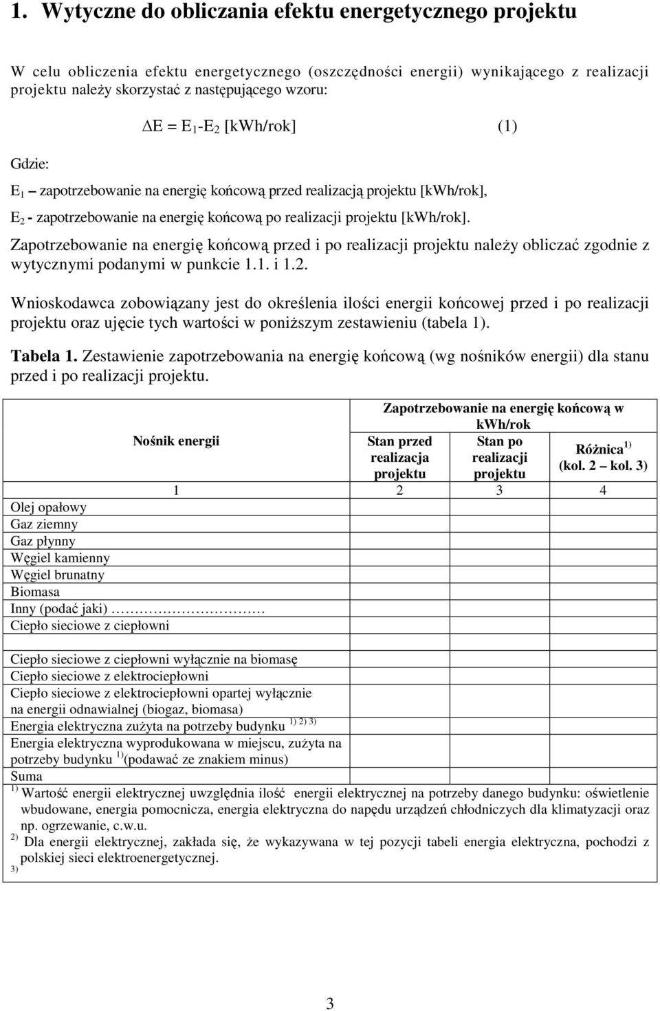 Zapotrzebowanie na energię końcową przed i po realizacji projektu należy obliczać zgodnie z wytycznymi podanymi w punkcie 1.1. i 1.