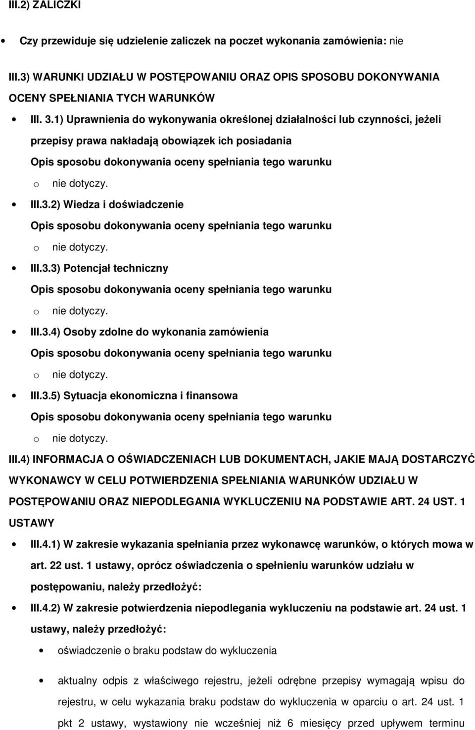 3.2) Wiedza i doświadczenie Opis sposobu dokonywania oceny spełniania tego warunku o nie dotyczy. III.3.3) Potencjał techniczny Opis sposobu dokonywania oceny spełniania tego warunku o nie dotyczy.