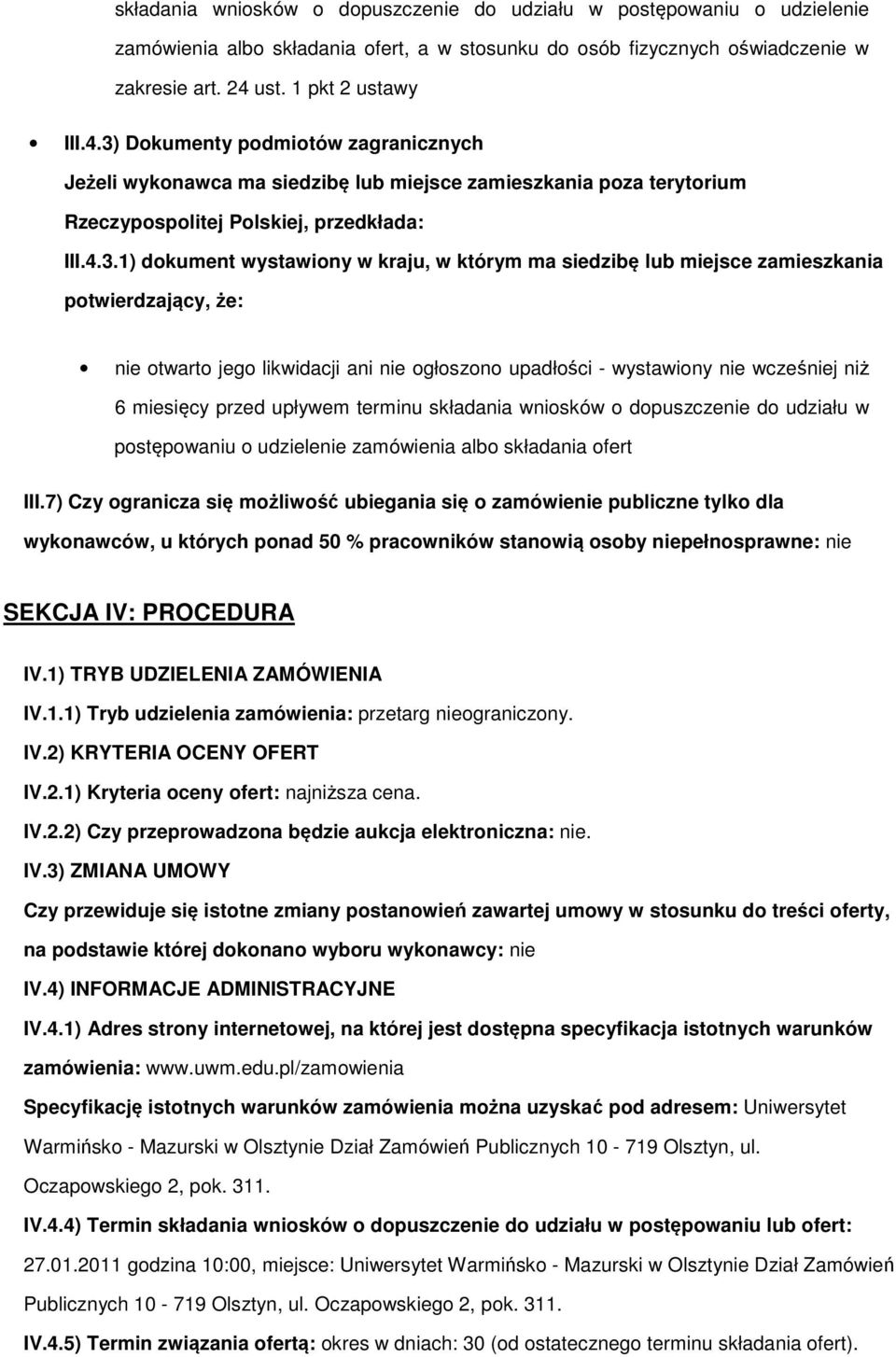 Dokumenty podmiotów zagranicznych Jeżeli wykonawca ma siedzibę lub miejsce zamieszkania poza terytorium Rzeczypospolitej Polskiej, przedkłada: III.4.3.