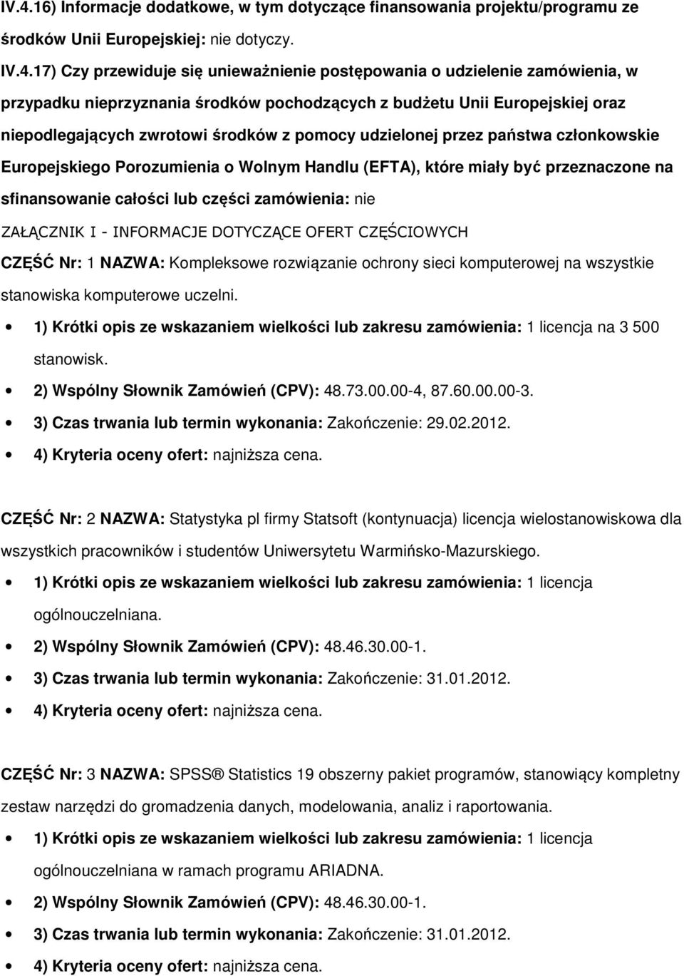 o Wolnym Handlu (EFTA), które miały być przeznaczone na sfinansowanie całości lub części zamówienia: nie ZAŁĄCZNIK I - INFORMACJE DOTYCZĄCE OFERT CZĘŚCIOWYCH CZĘŚĆ Nr: 1 NAZWA: Kompleksowe