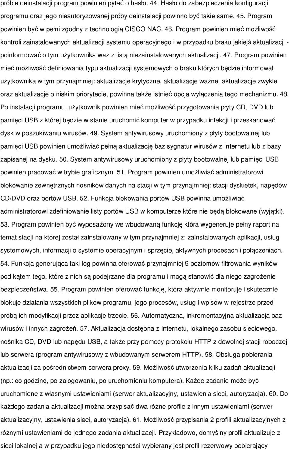 Program powinien mieć możliwość kontroli zainstalowanych aktualizacji systemu operacyjnego i w przypadku braku jakiejś aktualizacji - poinformować o tym użytkownika waz z listą niezainstalowanych