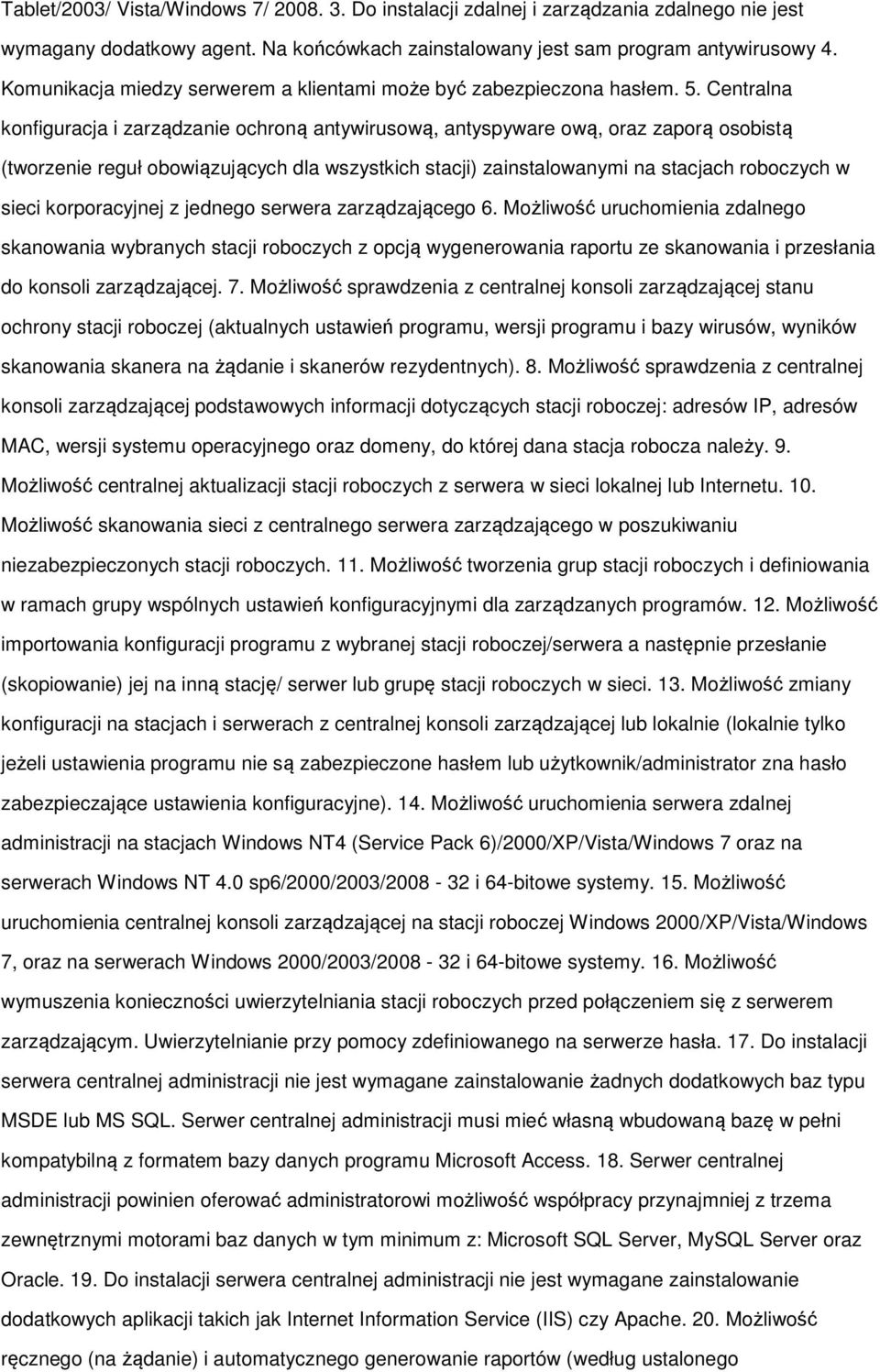 Centralna konfiguracja i zarządzanie ochroną antywirusową, antyspyware ową, oraz zaporą osobistą (tworzenie reguł obowiązujących dla wszystkich stacji) zainstalowanymi na stacjach roboczych w sieci