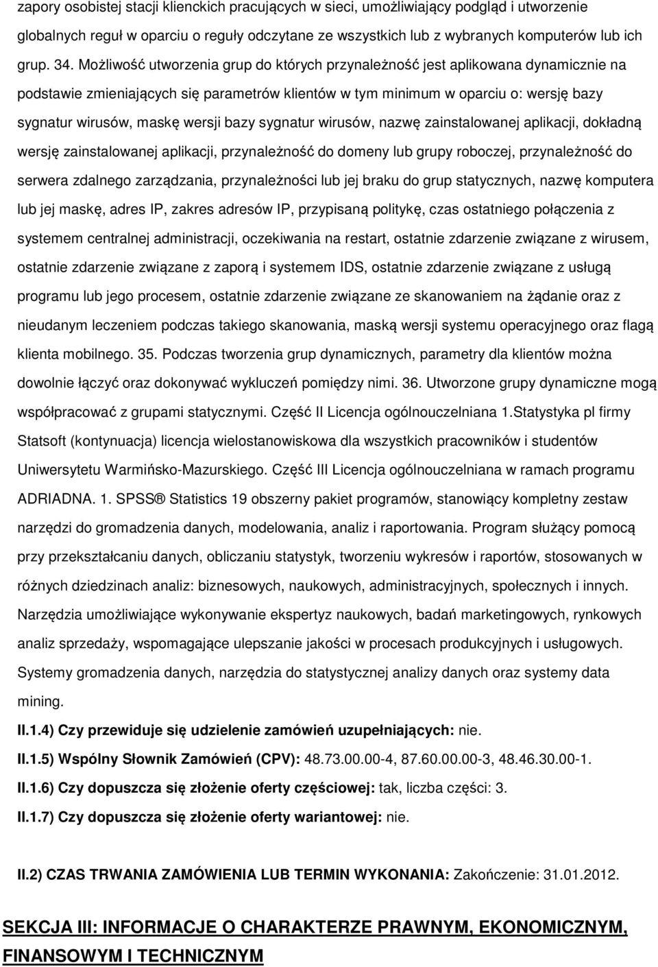 bazy sygnatur wirusów, nazwę zainstalowanej aplikacji, dokładną wersję zainstalowanej aplikacji, przynależność do domeny lub grupy roboczej, przynależność do serwera zdalnego zarządzania,
